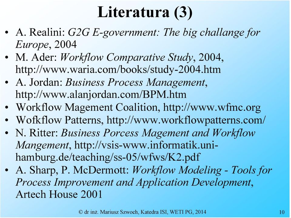 workflowpatterns.com/ N. Ritter: Business Porcess Magement and Workflow Mangement, http://vsis-www.informatik.unihamburg.de/teaching/ss-05/wfws/k2.pdf A.