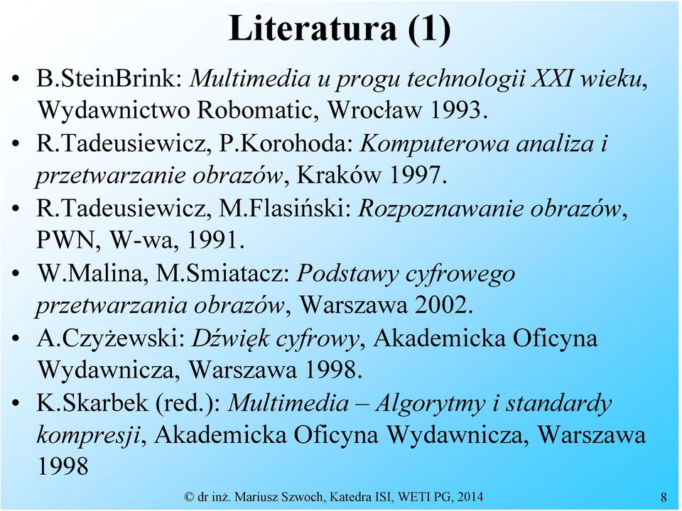 Smiatacz: Podstawy cyfrowego przetwarzania obrazów, Warszawa 2002. A.Czyżewski: Dźwięk cyfrowy, Akademicka Oficyna Wydawnicza, Warszawa 1998. K.