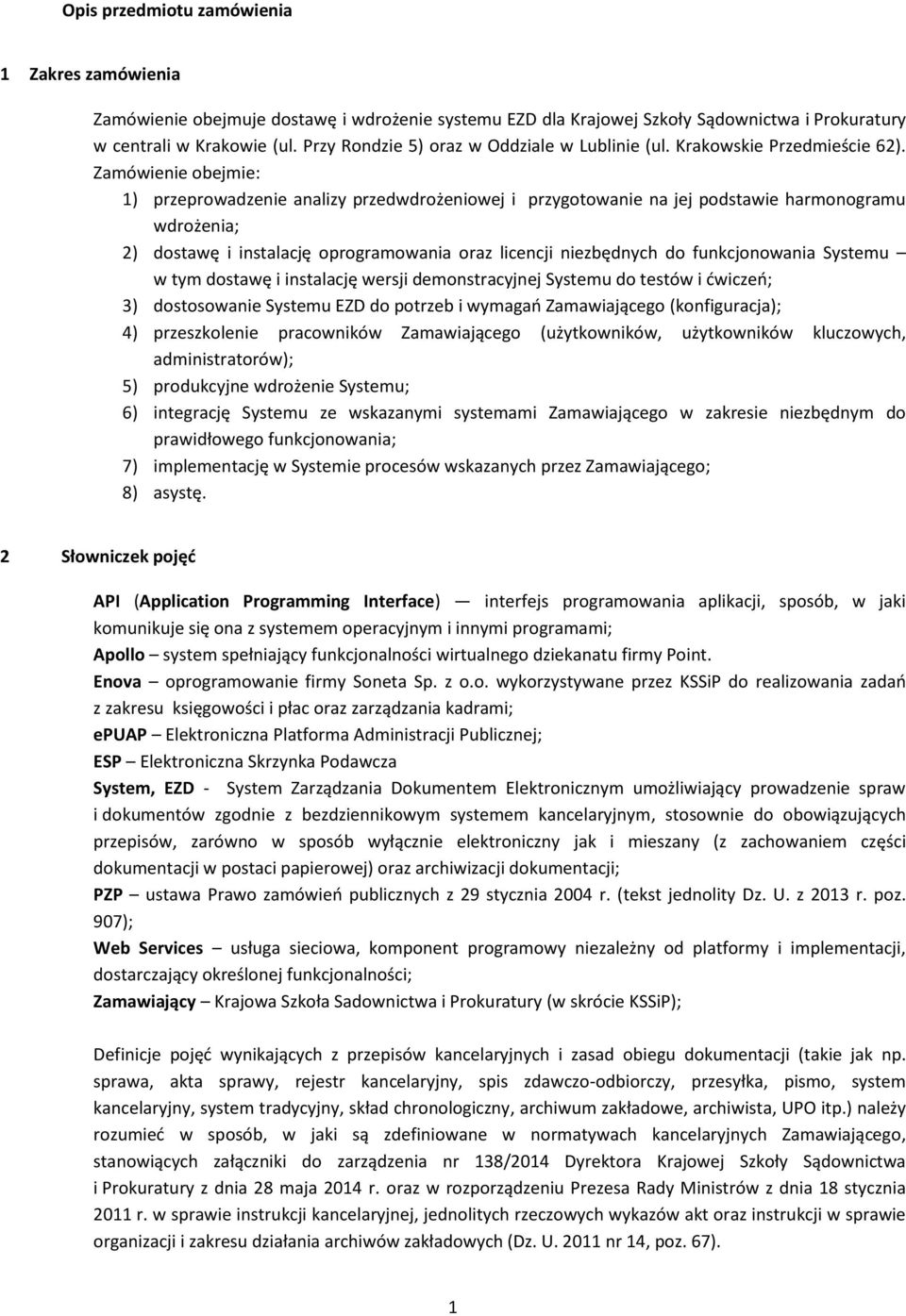 Zamówienie obejmie: 1) przeprowadzenie analizy przedwdrożeniowej i przygotowanie na jej podstawie harmonogramu wdrożenia; 2) dostawę i instalację oprogramowania oraz licencji niezbędnych do