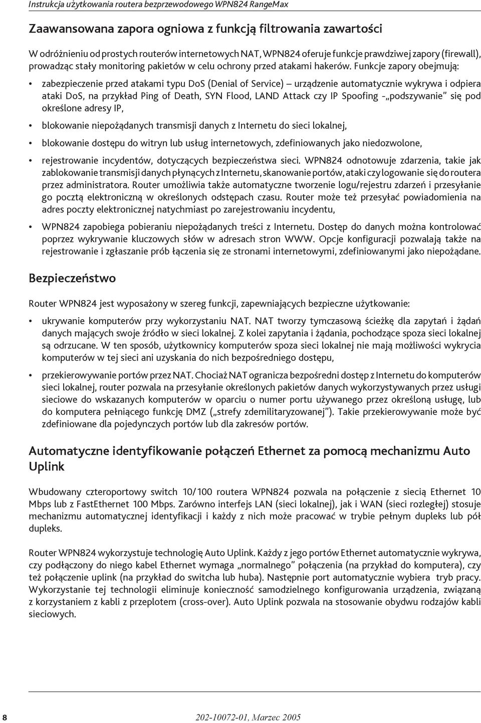 Funkcje zapory obejmują: zabezpieczenie przed atakami typu DoS (Denial of Service) urządzenie automatycznie wykrywa i odpiera ataki DoS, na przykład Ping of Death, SYN Flood, LAND Attack czy IP