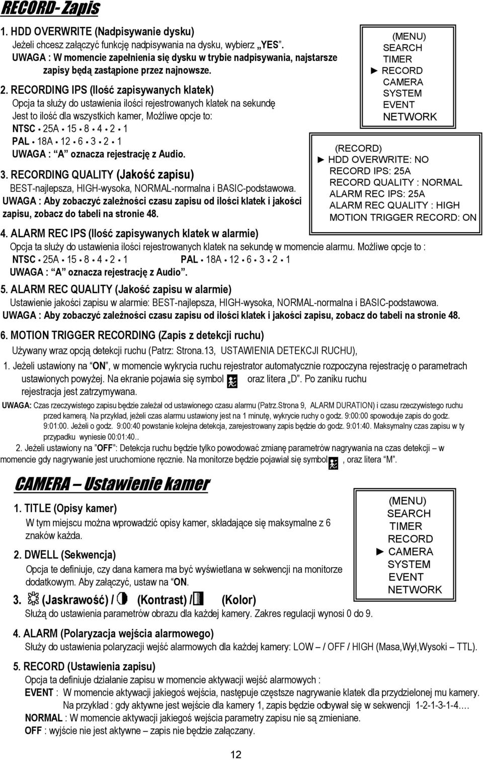 RECORDING IPS (Ilość zapisywanych klatek) Opcja ta służy do ustawienia ilości rejestrowanych klatek na sekundę Jest to ilość dla wszystkich kamer, Możliwe opcje to: NTSC 25A 15 8 4 2 1 PAL 18A 12 6 3