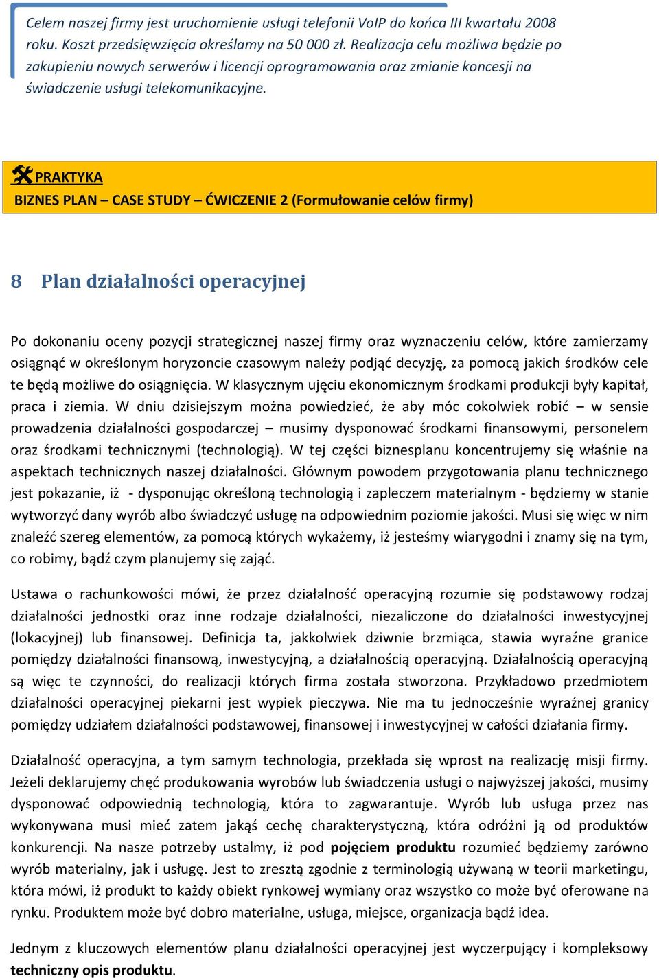 PRAKTYKA BIZNES PLAN CASE STUDY DWICZENIE 2 (Formułowanie celów firmy) 8 Plan działalności operacyjnej Po dokonaniu oceny pozycji strategicznej naszej firmy oraz wyznaczeniu celów, które zamierzamy