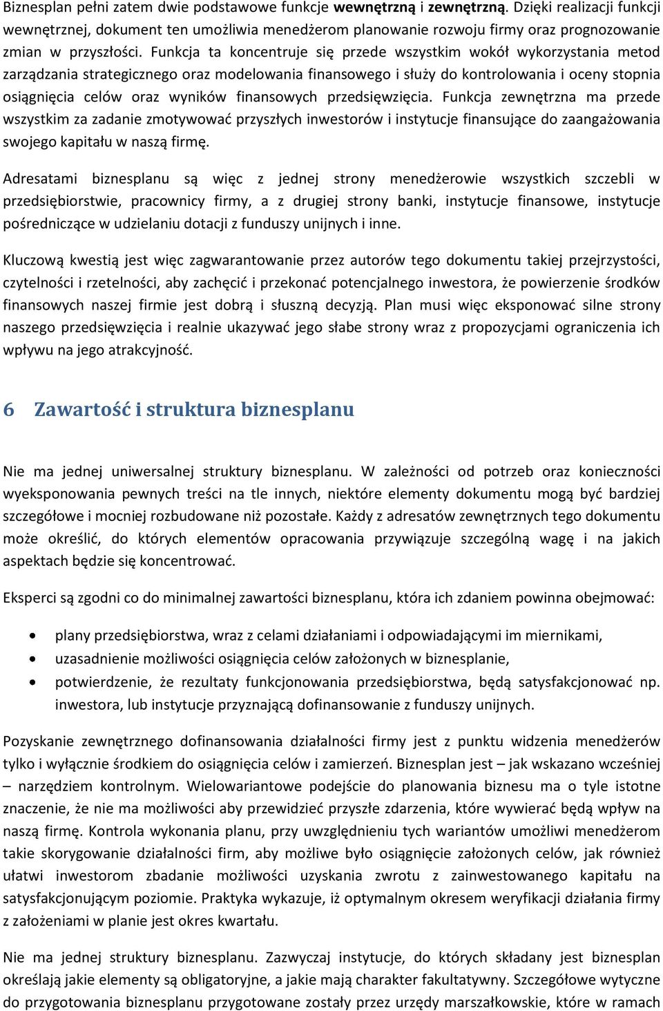 Funkcja ta koncentruje się przede wszystkim wokół wykorzystania metod zarządzania strategicznego oraz modelowania finansowego i służy do kontrolowania i oceny stopnia osiągnięcia celów oraz wyników