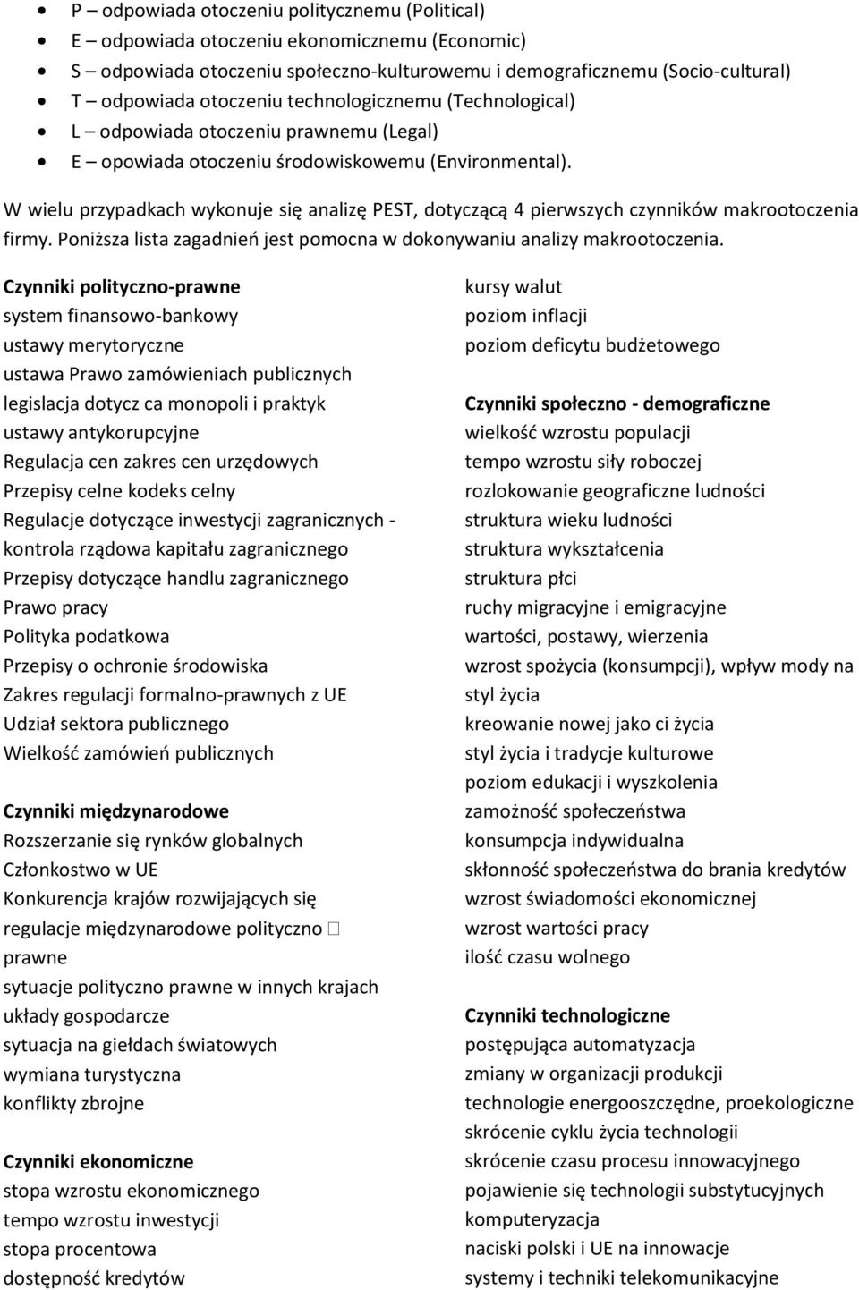 W wielu przypadkach wykonuje się analizę PEST, dotyczącą 4 pierwszych czynników makrootoczenia firmy. Poniższa lista zagadnieo jest pomocna w dokonywaniu analizy makrootoczenia.