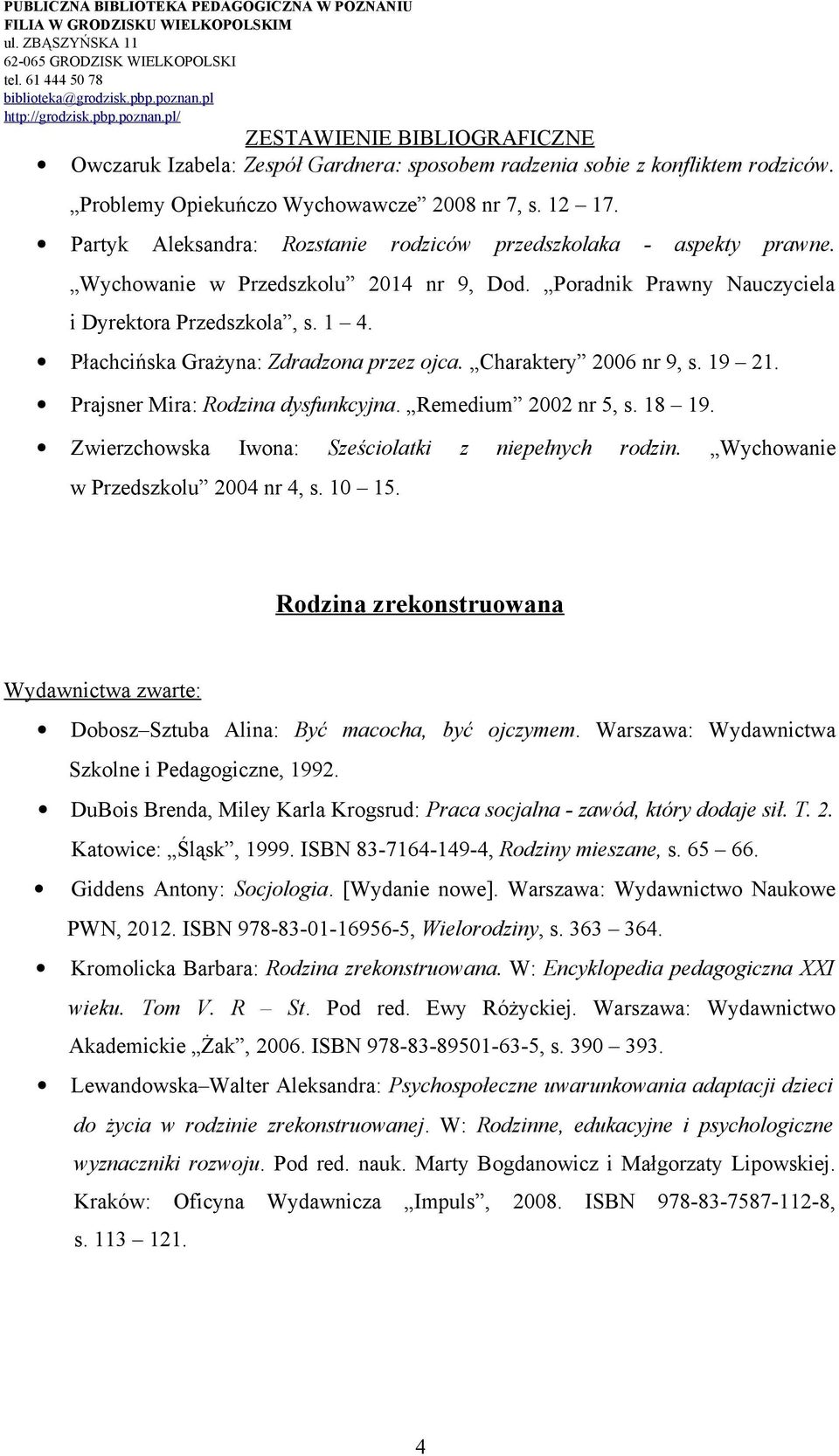 Płachcińska Grażyna: Zdradzona przez ojca. Charaktery 2006 nr 9, s. 19 21. Prajsner Mira: Rodzina dysfunkcyjna. Remedium 2002 nr 5, s. 18 19. Zwierzchowska Iwona: Sześciolatki z niepełnych rodzin.