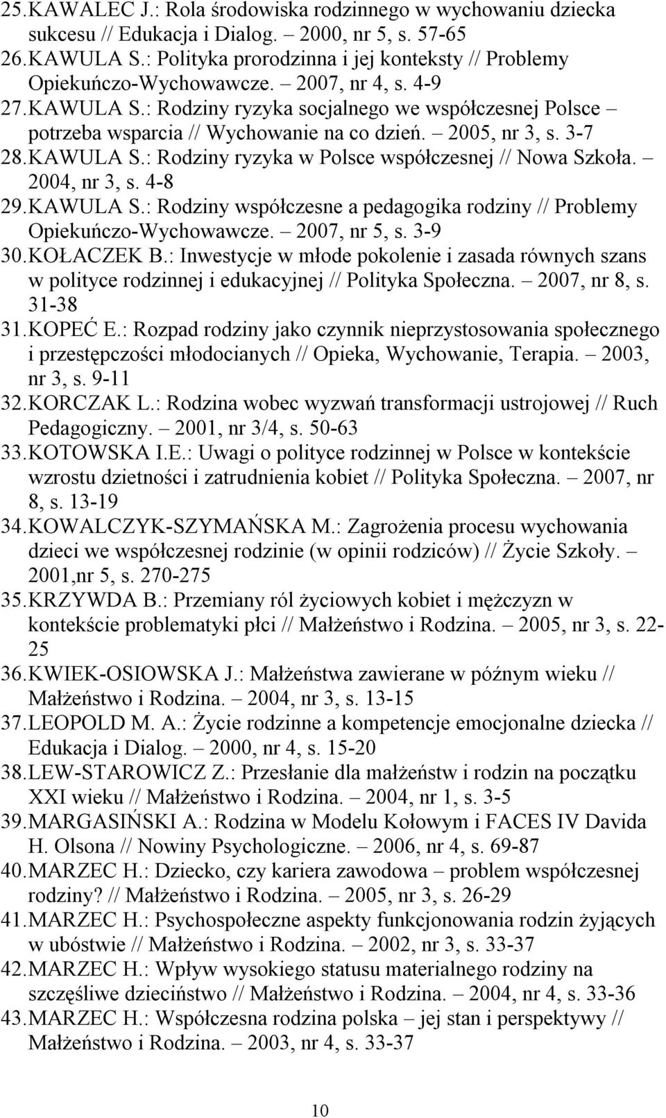 : Rodziny ryzyka socjalnego we współczesnej Polsce potrzeba wsparcia // Wychowanie na co dzień. 2005, nr 3, s. 3-7 28. KAWULA S.: Rodziny ryzyka w Polsce współczesnej // Nowa Szkoła. 2004, nr 3, s.