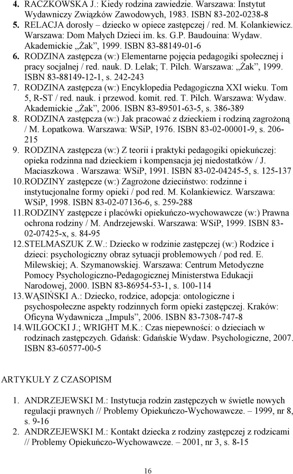 D. Lelak; T. Pilch. Warszawa: Żak, 1999. ISBN 83-88149-12-1, s. 242-243 7. RODZINA zastępcza (w:) Encyklopedia Pedagogiczna XXI wieku. Tom 5, R-ST / red. nauk. i przewod. komit. red. T. Pilch. Warszawa: Wydaw.