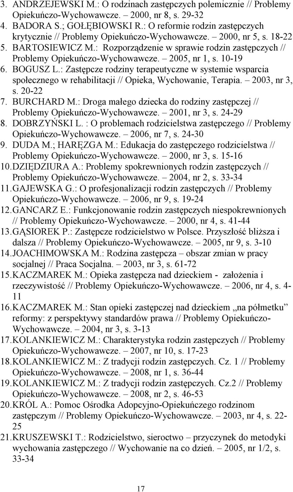 2005, nr 1, s. 10-19 6. BOGUSZ L.: Zastępcze rodziny terapeutyczne w systemie wsparcia społecznego w rehabilitacji // Opieka, Wychowanie, Terapia. 2003, nr 3, s. 20-22 7. BURCHARD M.