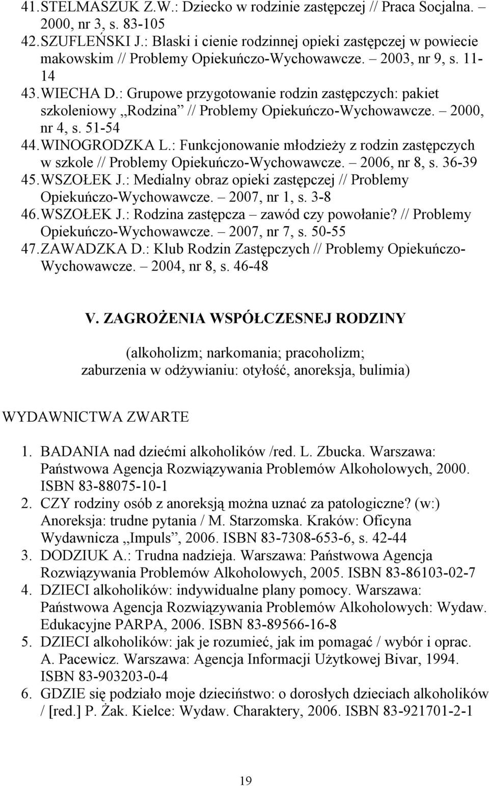 : Grupowe przygotowanie rodzin zastępczych: pakiet szkoleniowy Rodzina // Problemy Opiekuńczo-Wychowawcze. 2000, nr 4, s. 51-54 44. WINOGRODZKA L.