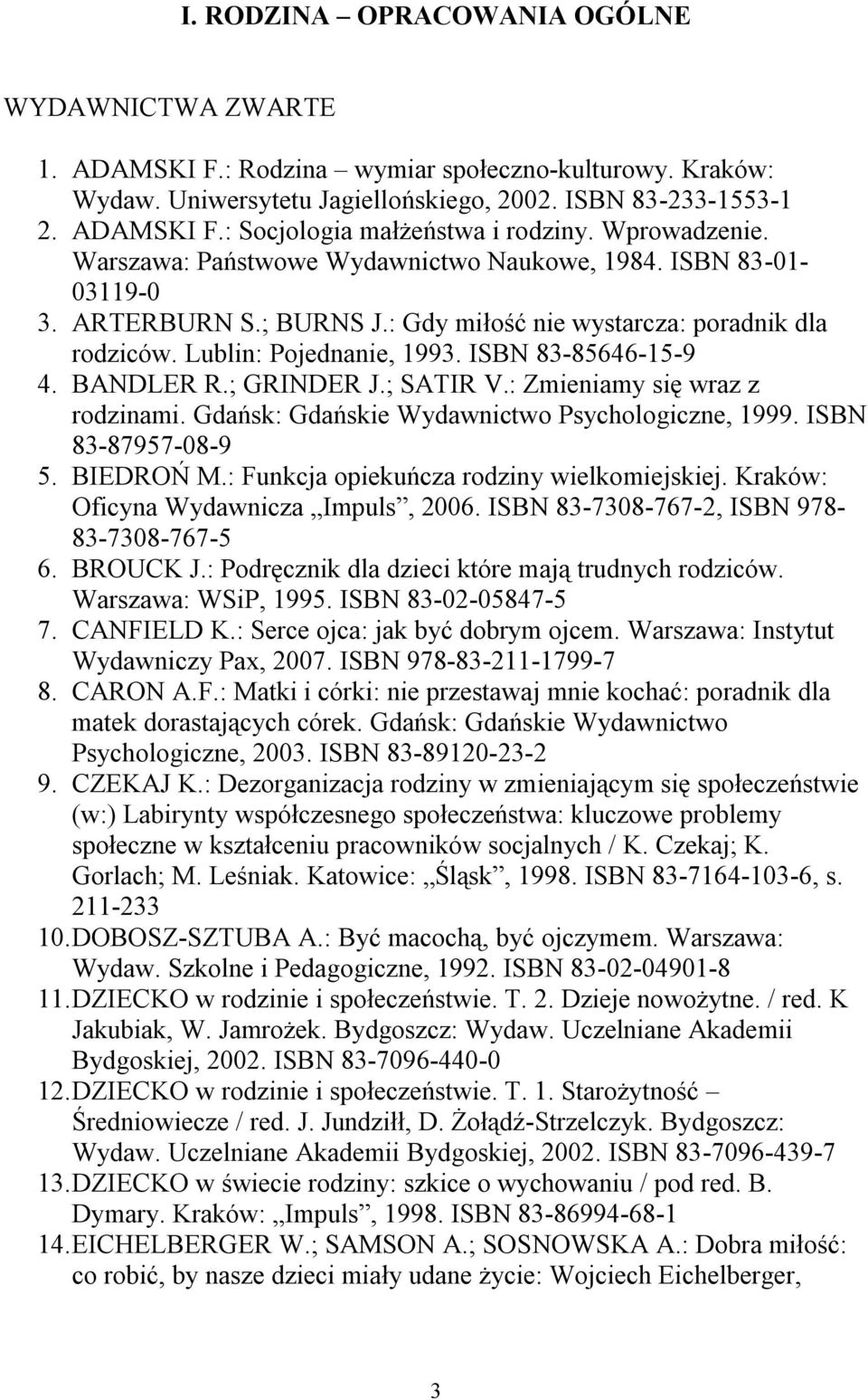 ISBN 83-85646-15-9 4. BANDLER R.; GRINDER J.; SATIR V.: Zmieniamy się wraz z rodzinami. Gdańsk: Gdańskie Wydawnictwo Psychologiczne, 1999. ISBN 83-87957-08-9 5. BIEDROŃ M.