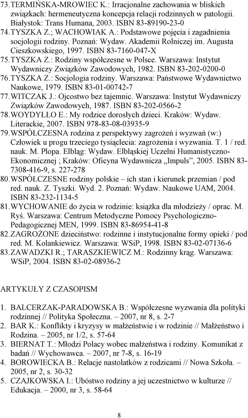 Warszawa: Instytut Wydawniczy Związków Zawodowych, 1982. ISBN 83-202-0200-0 76. TYSZKA Z.: Socjologia rodziny. Warszawa: Państwowe Wydawnictwo Naukowe, 1979. ISBN 83-01-00742-7 77. WITCZAK J.