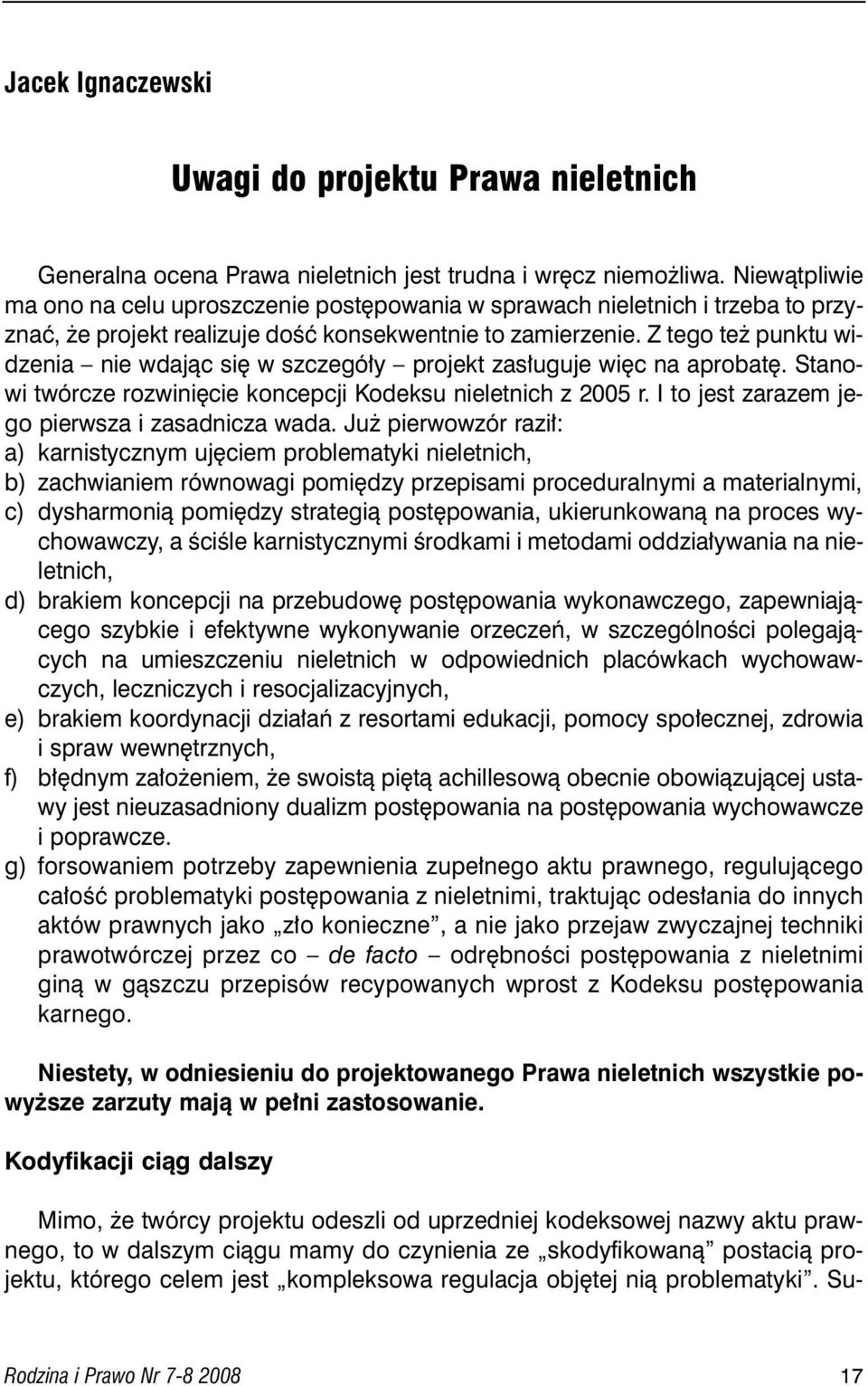 Z tego te punktu widzenia nie wdajàc si w szczegó y projekt zas uguje wi c na aprobat. Stanowi twórcze rozwini cie koncepcji Kodeksu nieletnich z 2005 r.