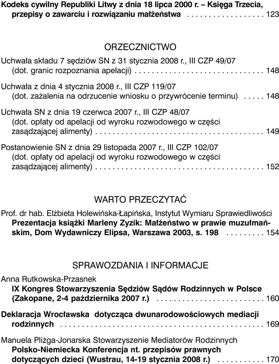 .... 148 Uchwa a SN z dnia 19 czerwca 2007 r., III CZP 48/07 (dot. op aty od apelacji od wyroku rozwodowego w cz Êci zasàdzajàcej alimenty)....................................... 149 Postanowienie SN z dnia 29 listopada 2007 r.