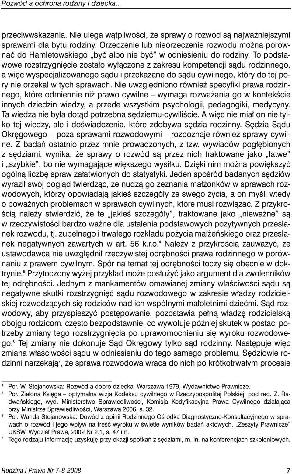 To podstawowe rozstrzygni cie zosta o wy àczone z zakresu kompetencji sàdu rodzinnego, a wi c wyspecjalizowanego sàdu i przekazane do sàdu cywilnego, który do tej pory nie orzeka w tych sprawach.