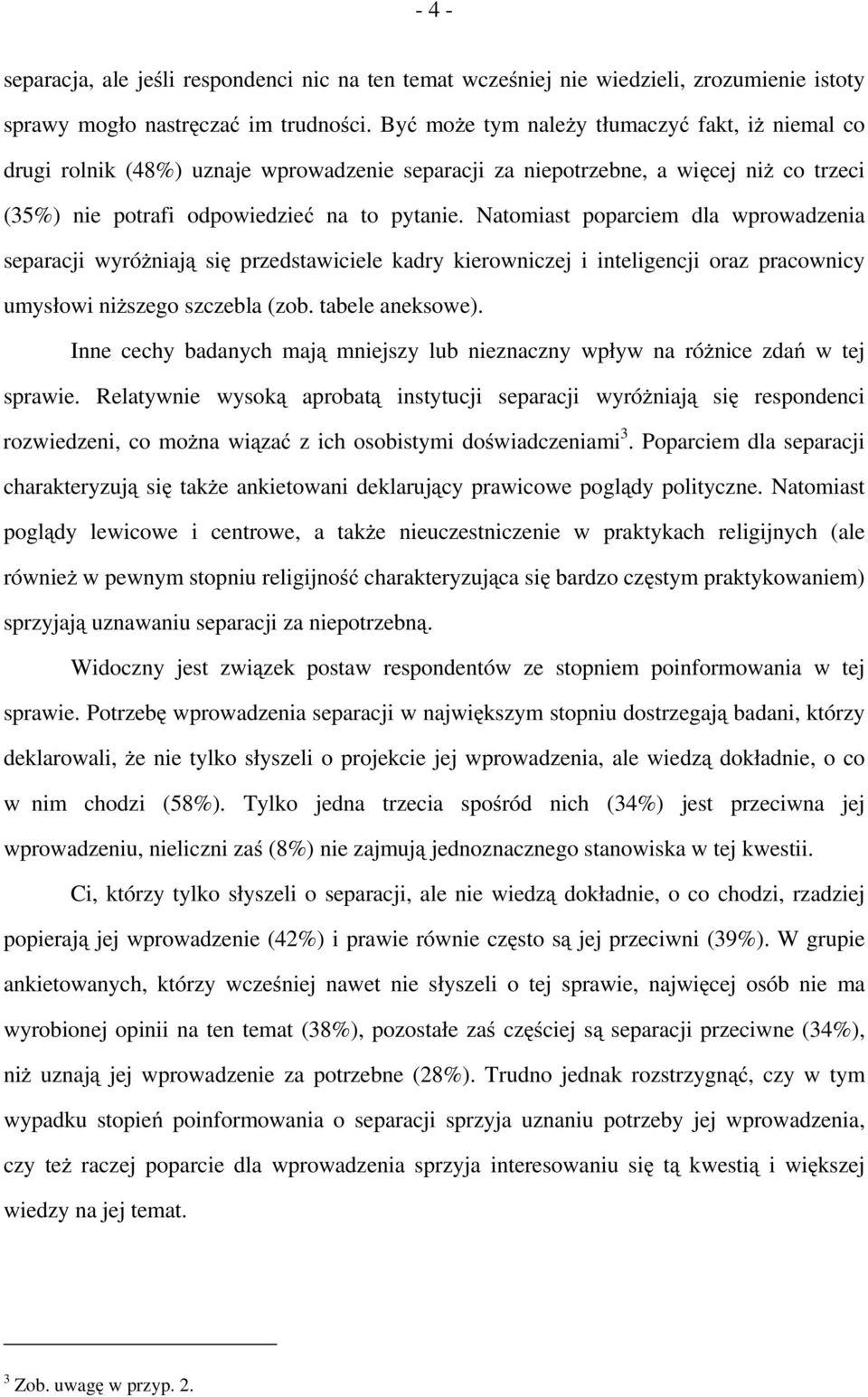 Natomiast poparciem dla wprowadzenia separacji wyróżniają się przedstawiciele kadry kierowniczej i inteligencji oraz pracownicy umysłowi niższego szczebla (zob. tabele aneksowe).