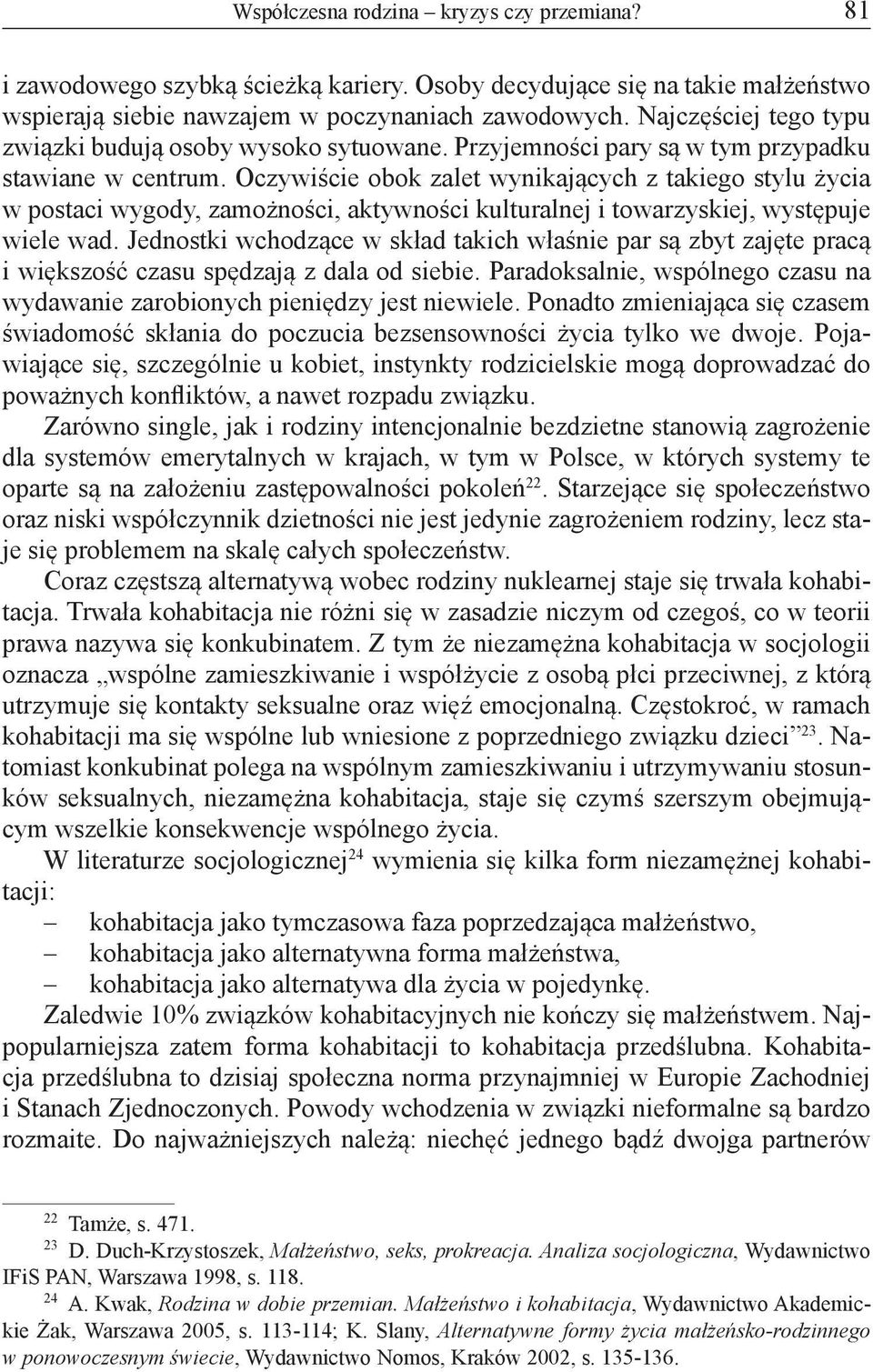 Oczywiście obok zalet wynikających z takiego stylu życia w postaci wygody, zamożności, aktywności kulturalnej i towarzyskiej, występuje wiele wad.