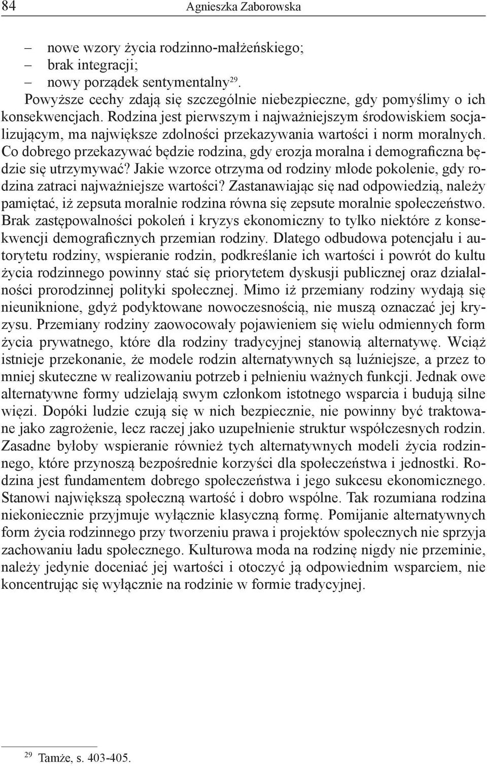 Co dobrego przekazywać będzie rodzina, gdy erozja moralna i demograficzna będzie się utrzymywać? Jakie wzorce otrzyma od rodziny młode pokolenie, gdy rodzina zatraci najważniejsze wartości?