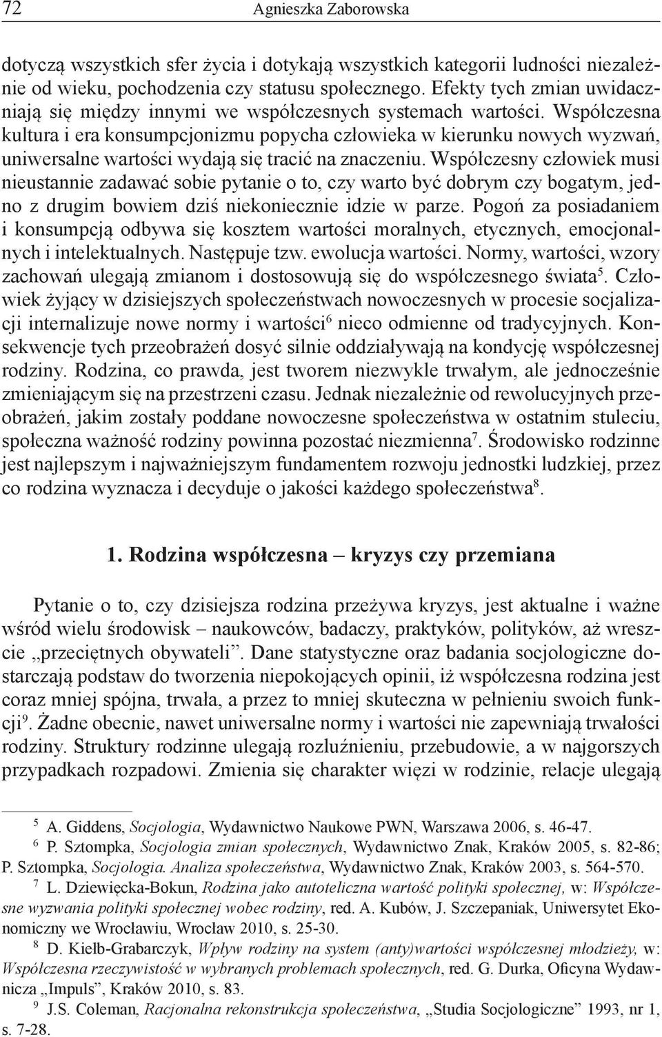 Współczesna kultura i era konsumpcjonizmu popycha człowieka w kierunku nowych wyzwań, uniwersalne wartości wydają się tracić na znaczeniu.