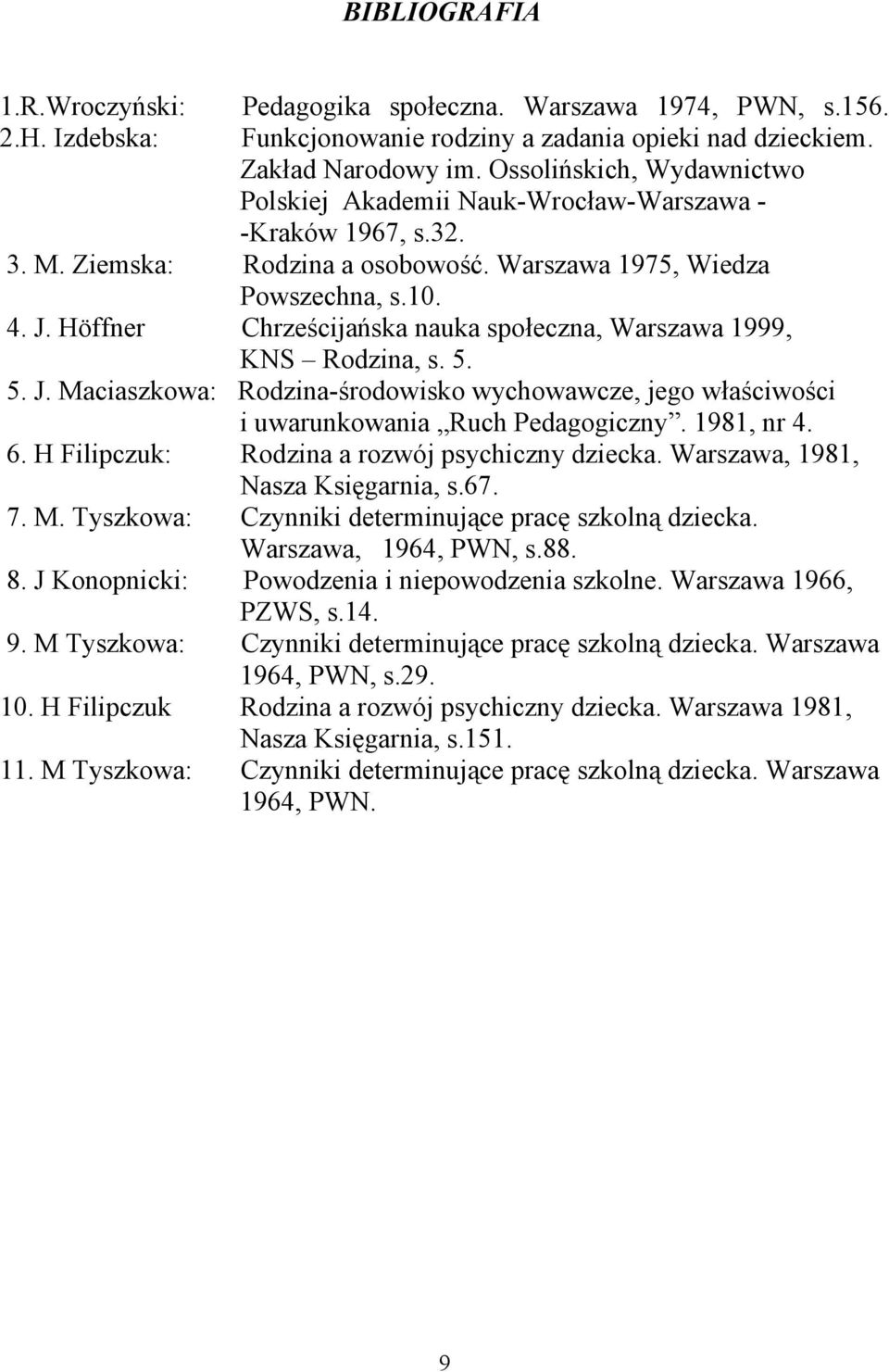 Höffner Chrześcijańska nauka społeczna, Warszawa 1999, KNS Rodzina, s. 5. 5. J. Maciaszkowa: Rodzina-środowisko wychowawcze, jego właściwości i uwarunkowania Ruch Pedagogiczny. 1981, nr 4. 6.