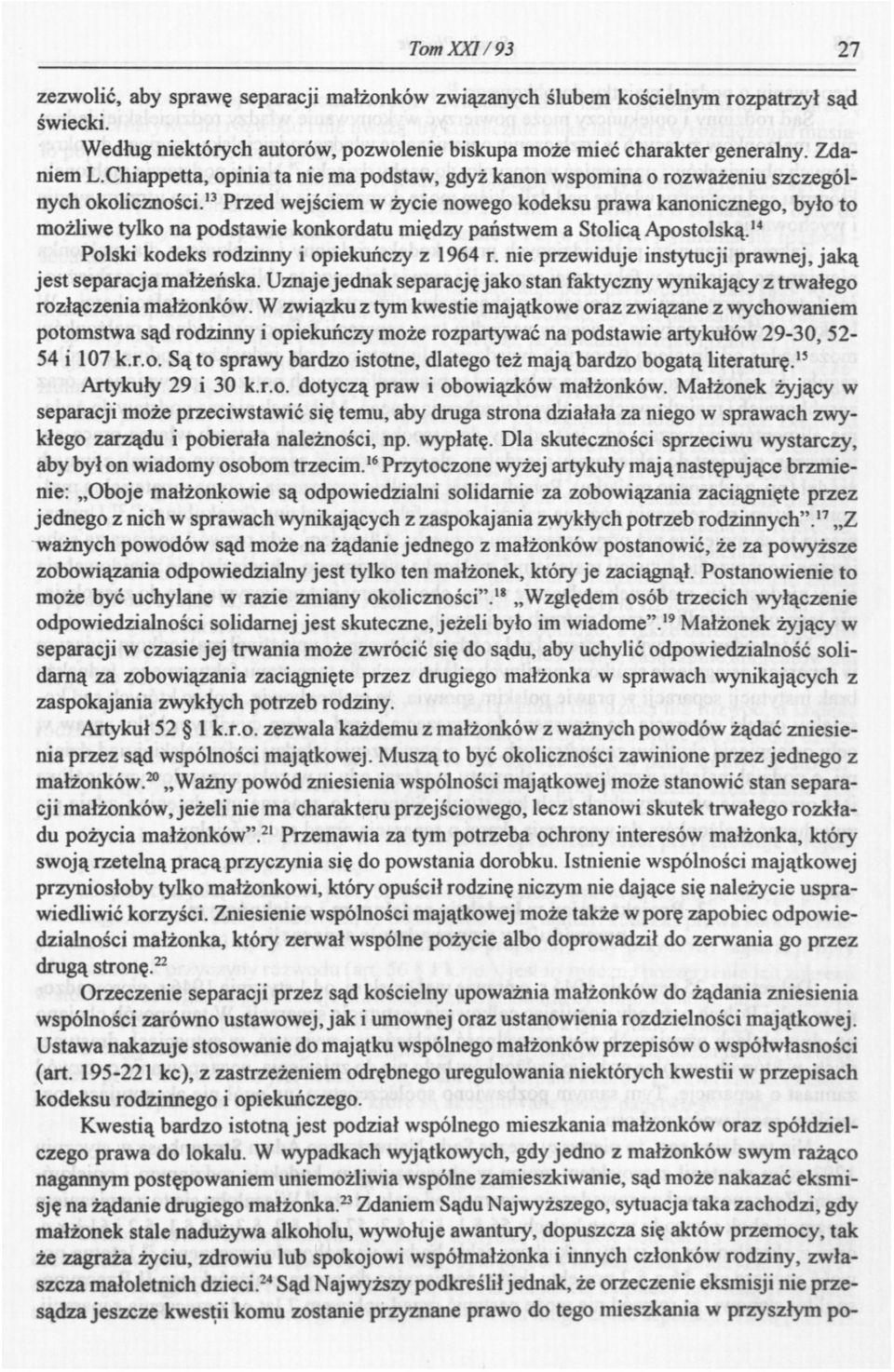 13 Przed wejściem w życie nowego kodeksu prawa kanonicznego, było to możliwe tylko na podstawie konkordatu między państwem a Stolicą Apostolską. 14 Polski kodeks rodzinny i opiekuńczy z 1964 r.