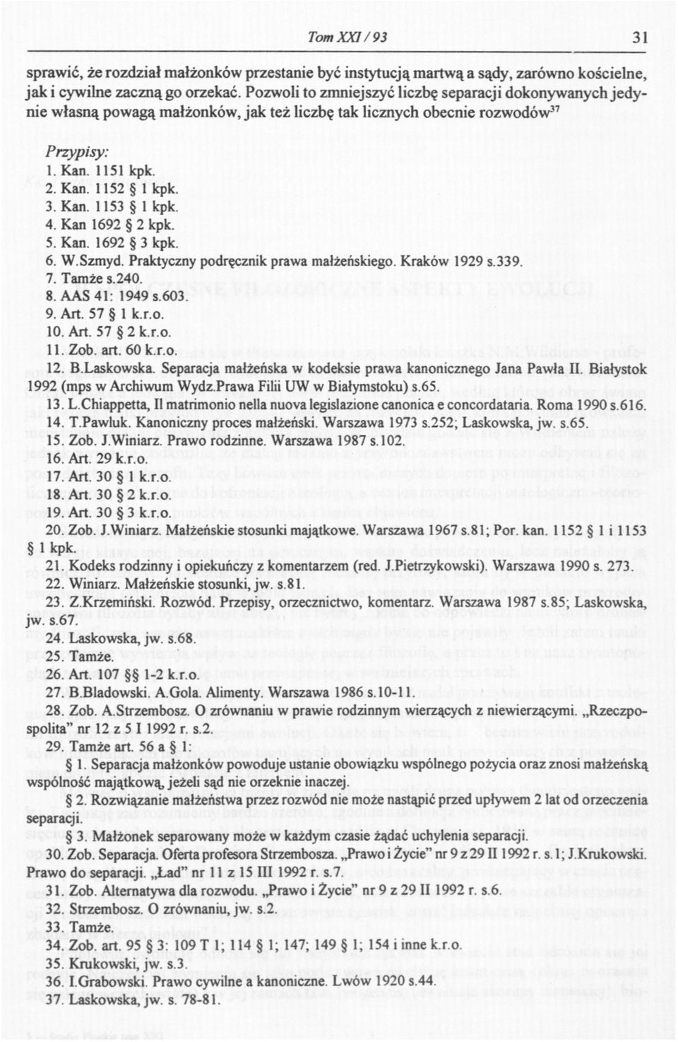 4. Kan 1692 2 kpk. 5. Kan. 1692 3 kpk. 6. W.Szmyd. Praktyczny podręcznik prawa małżeńskiego. Kraków 1929 s.339. 7. Tamże s.240. 8. AAS41: 1949 s.603. 9. Art. 57 1 k.r.o. 10. Art. 57 2 k.r.o. 11. Zob.