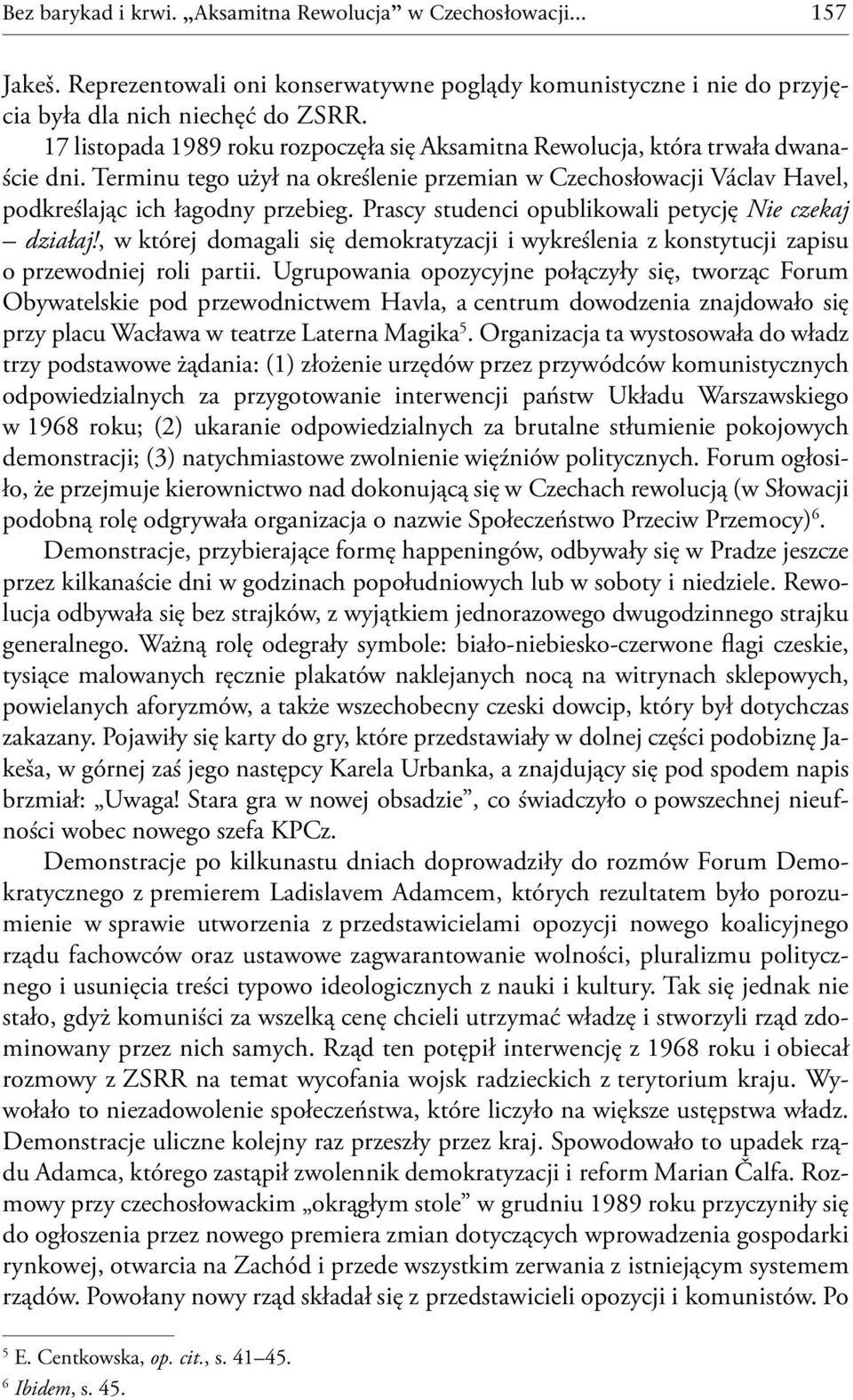 Prascy studenci opublikowali petycję Nie czekaj działaj!, w której domagali się demokratyzacji i wykreślenia z konstytucji zapisu o przewodniej roli partii.