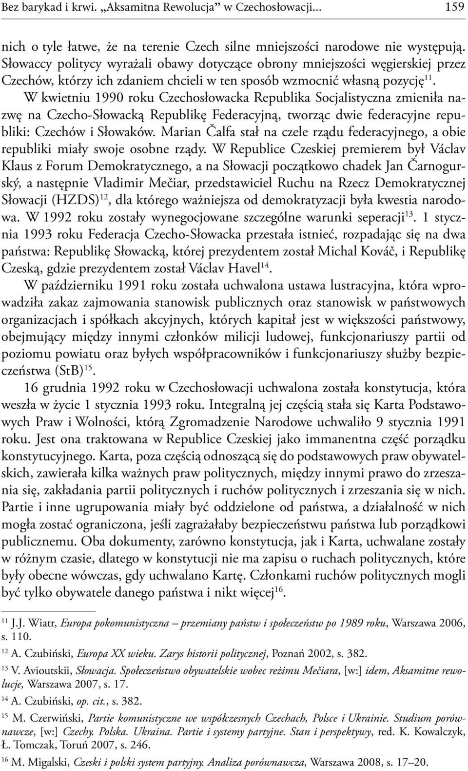W kwietniu 1990 roku Czechosłowacka Republika Socjalistyczna zmieniła nazwę na Czecho-Słowacką Republikę Federacyjną, tworząc dwie federacyjne republiki: Czechów i Słowaków.