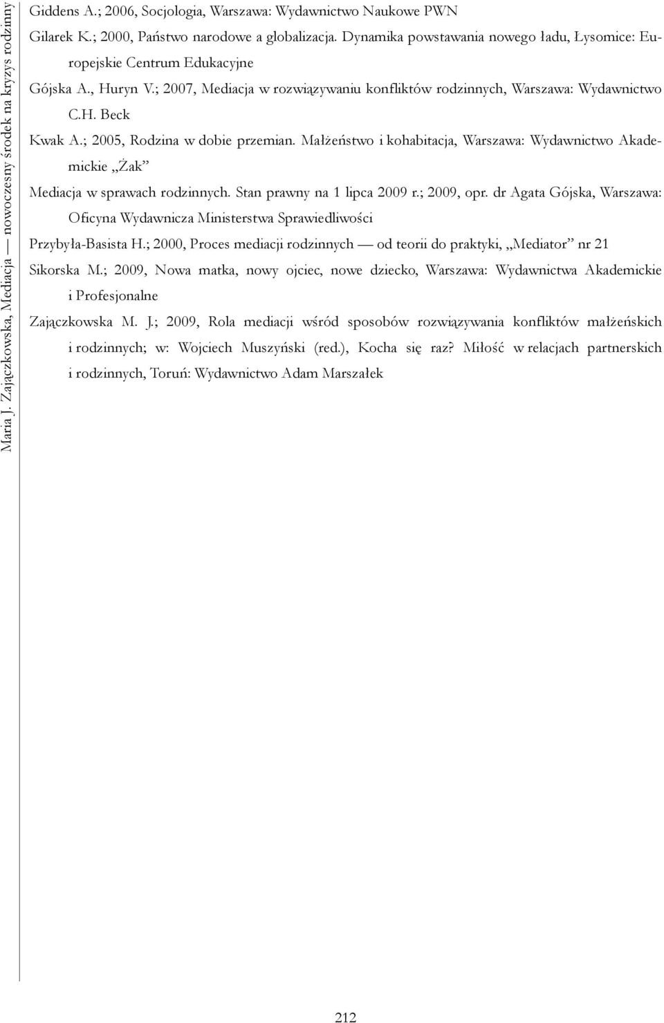 ; 2005, Rodzina w dobie przemian. Małżeństwo i kohabitacja, Warszawa: Wydawnictwo Akademickie Żak Mediacja w sprawach rodzinnych. Stan prawny na 1 lipca 2009 r.; 2009, opr.