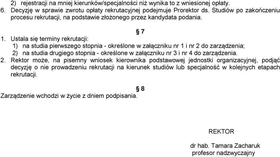 Ustala się terminy rekrutacji: 1) na studia pierwszego stopnia - określone w załączniku nr 1 i nr 2 do zarządzenia; 2) na studia drugiego stopnia - określone w załączniku nr 3 i nr 4 do