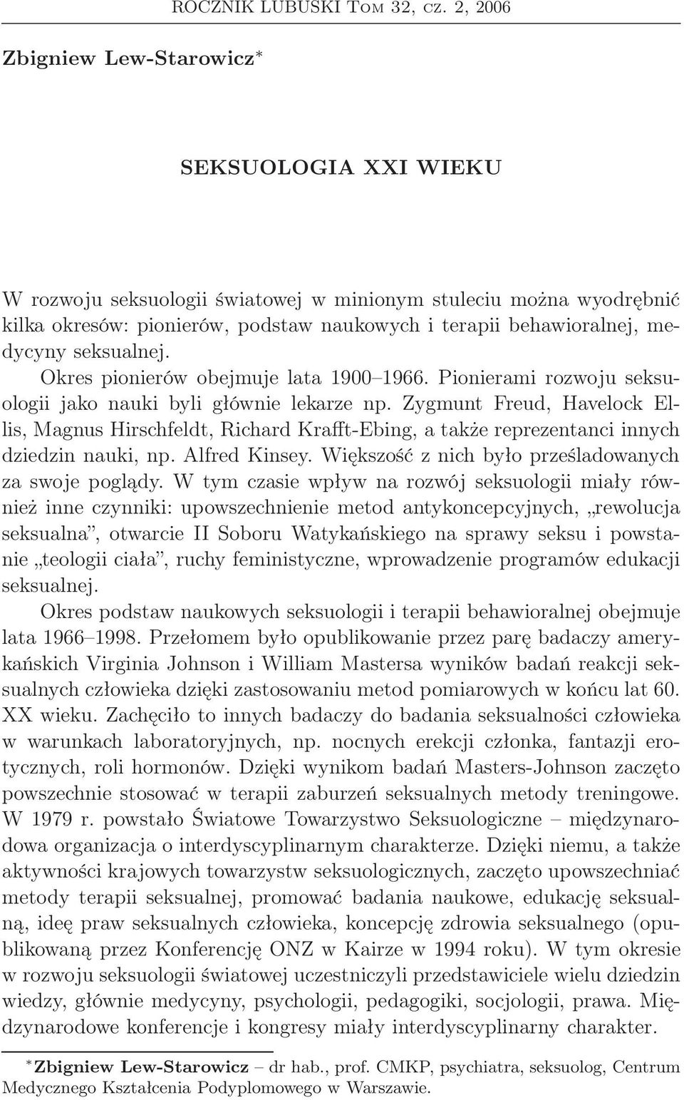 Okres pionierów obejmuje lata 1900 1966. Pionierami rozwoju seksuologii jako nauki byli głównie lekarze np.