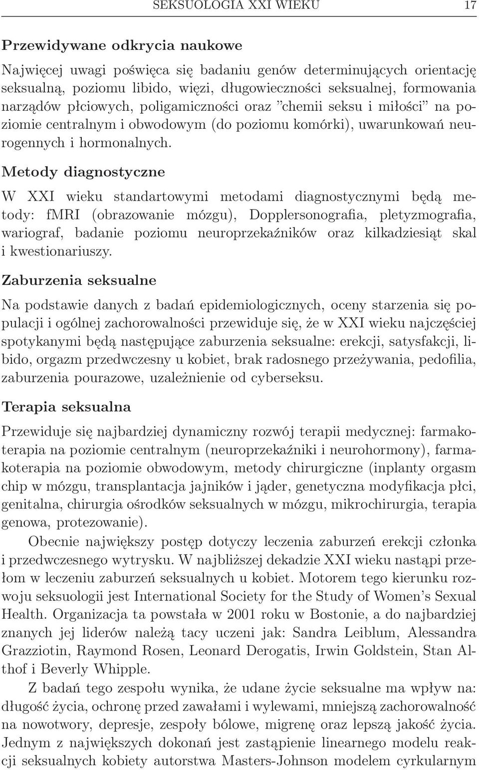 Metody diagnostyczne W XXI wieku standartowymi metodami diagnostycznymi będą metody: fmri (obrazowanie mózgu), Dopplersonografia, pletyzmografia, wariograf, badanie poziomu neuroprzekaźników oraz