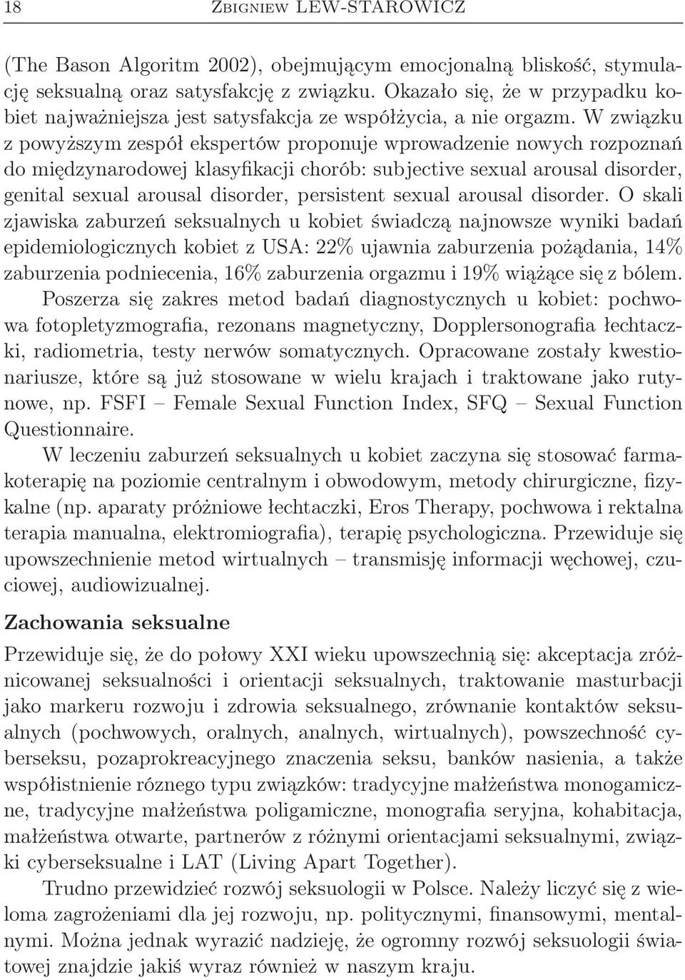 W związku z powyższym zespół ekspertów proponuje wprowadzenie nowych rozpoznań do międzynarodowej klasyfikacji chorób: subjective sexual arousal disorder, genital sexual arousal disorder, persistent