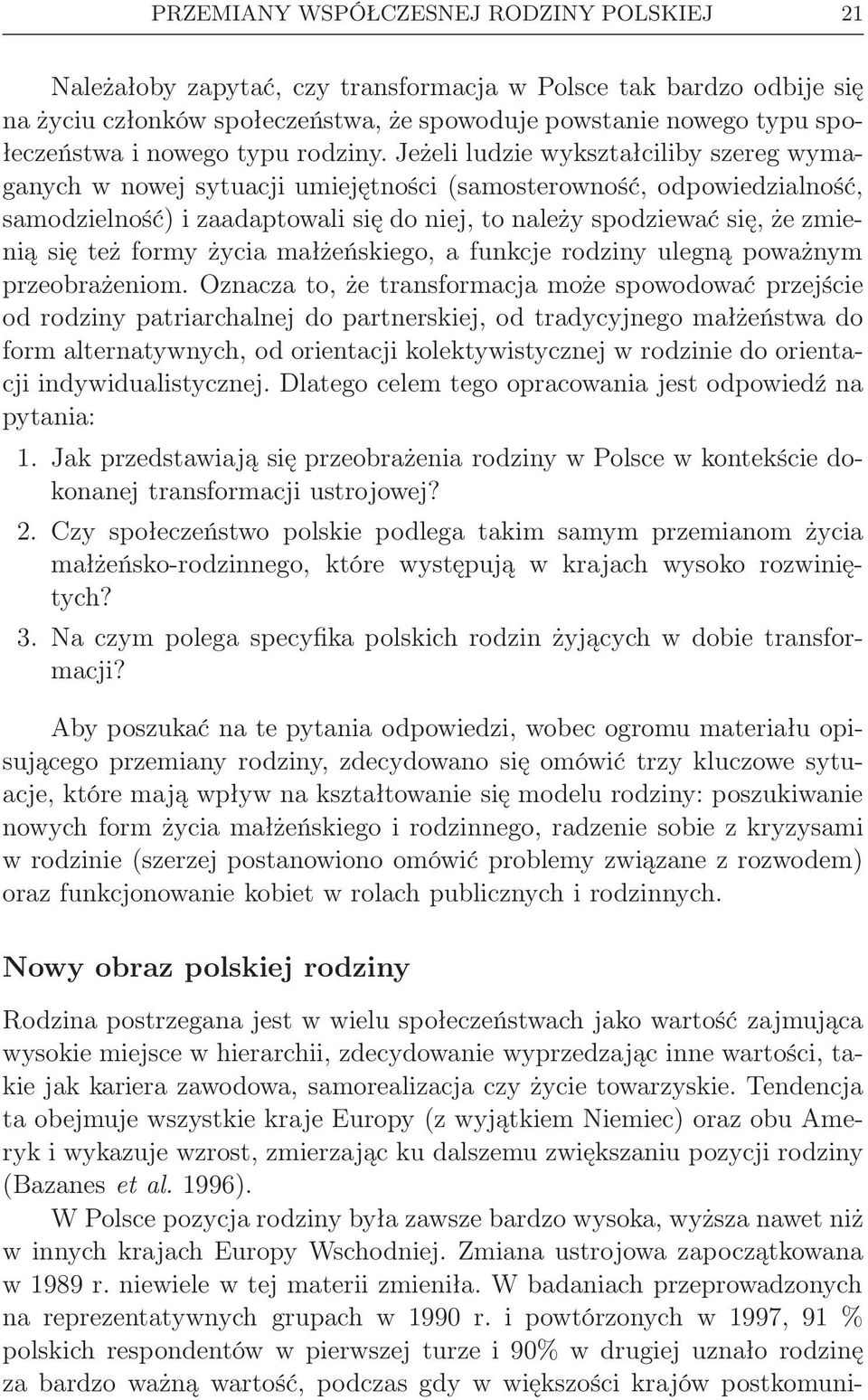 Jeżeli ludzie wykształciliby szereg wymaganych w nowej sytuacji umiejętności (samosterowność, odpowiedzialność, samodzielność) i zaadaptowali się do niej, to należy spodziewać się, że zmienią się też