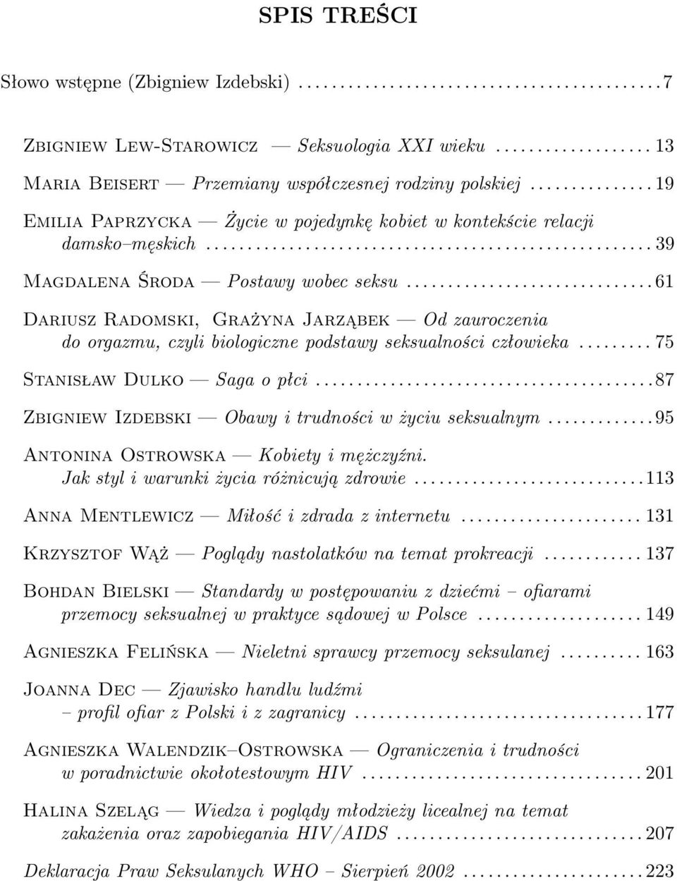 ..61 Dariusz Radomski, Grażyna Jarząbek Od zauroczenia do orgazmu, czyli biologiczne podstawy seksualności człowieka...75 Stanisław Dulko Saga o płci.