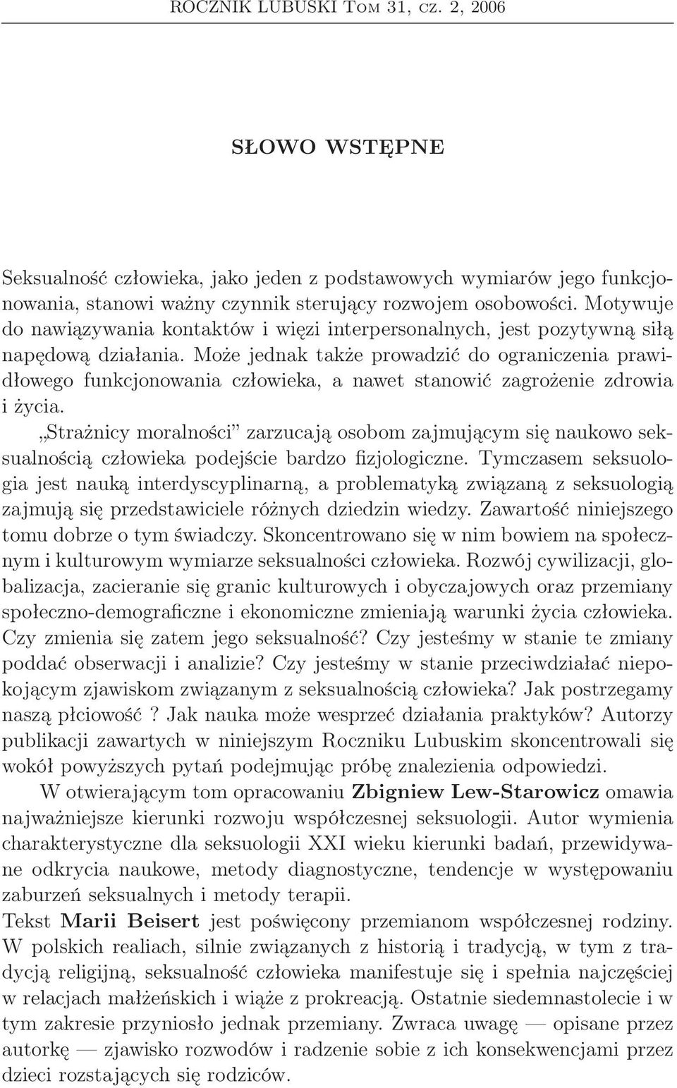 Może jednak także prowadzić do ograniczenia prawidłowego funkcjonowania człowieka, a nawet stanowić zagrożenie zdrowia iżycia.