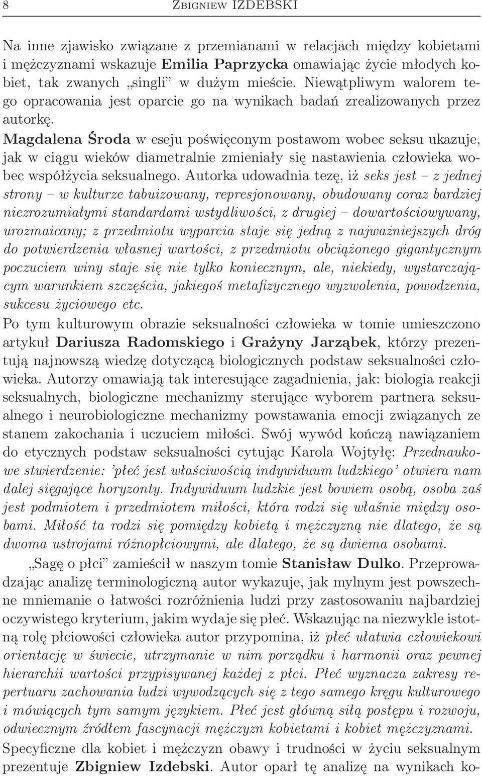 Magdalena Środa w eseju poświęconym postawom wobec seksu ukazuje, jak w ciągu wieków diametralnie zmieniały się nastawienia człowieka wobec współżycia seksualnego.