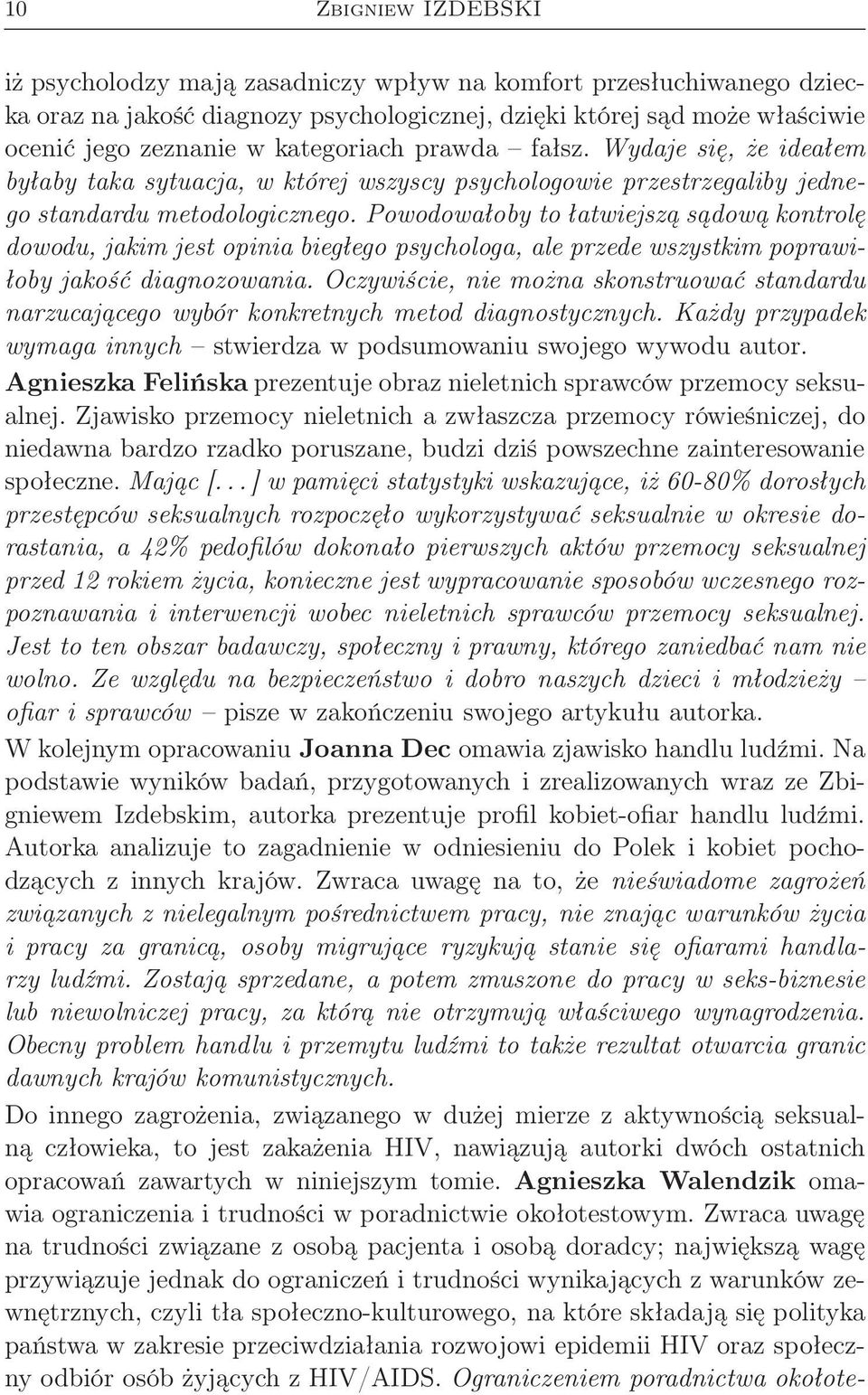 Powodowałoby to łatwiejszą sądową kontrolę dowodu, jakim jest opinia biegłego psychologa, ale przede wszystkim poprawiłoby jakość diagnozowania.