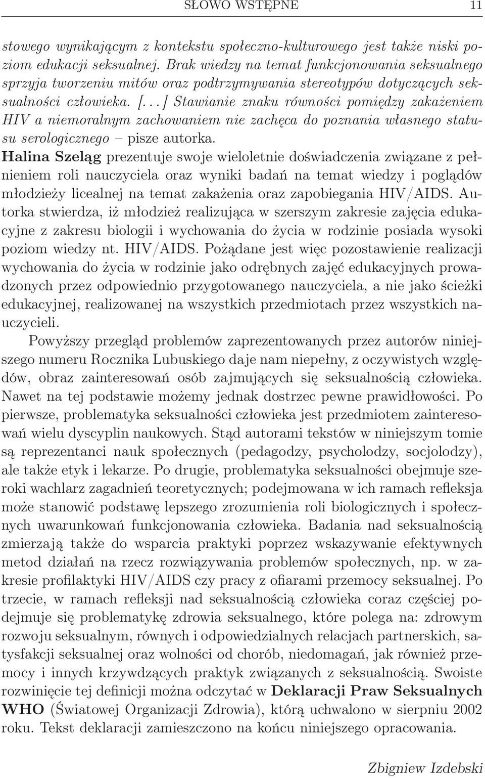 ..] Stawianie znaku równości pomiędzy zakażeniem HIV a niemoralnym zachowaniem nie zachęca do poznania własnego statusu serologicznego pisze autorka.