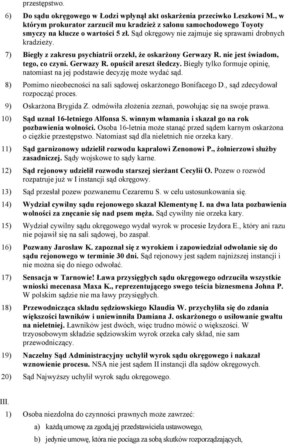 Biegły tylko formuje opinię, natomiast na jej podstawie decyzję może wydać sąd. 8) Pomimo nieobecności na sali sądowej oskarżonego Bonifacego D., sąd zdecydował rozpocząć proces.