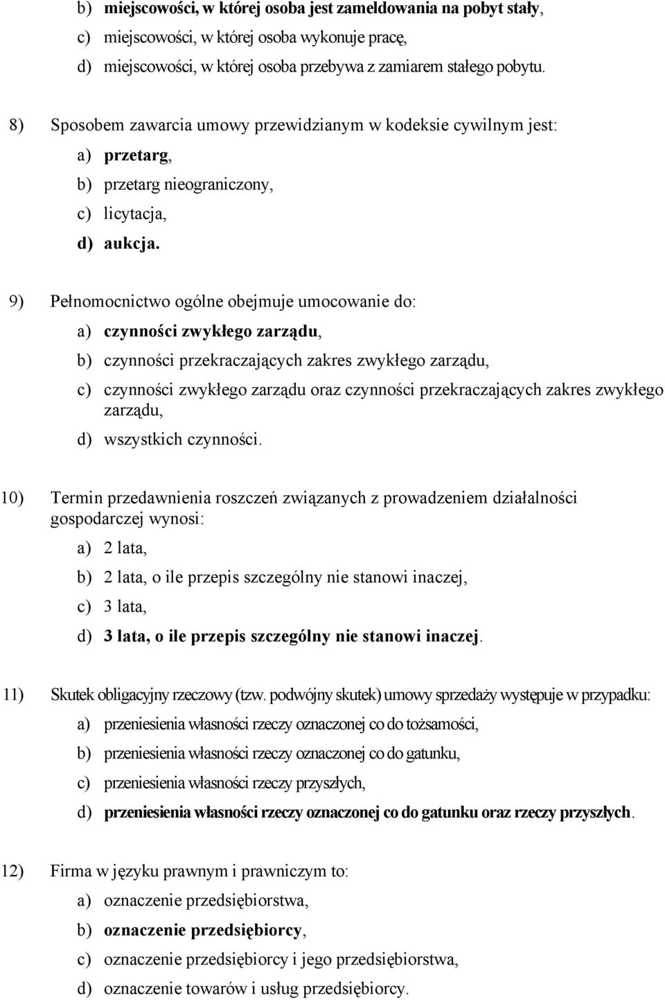 9) Pełnomocnictwo ogólne obejmuje umocowanie do: a) czynności zwykłego zarządu, b) czynności przekraczających zakres zwykłego zarządu, c) czynności zwykłego zarządu oraz czynności przekraczających