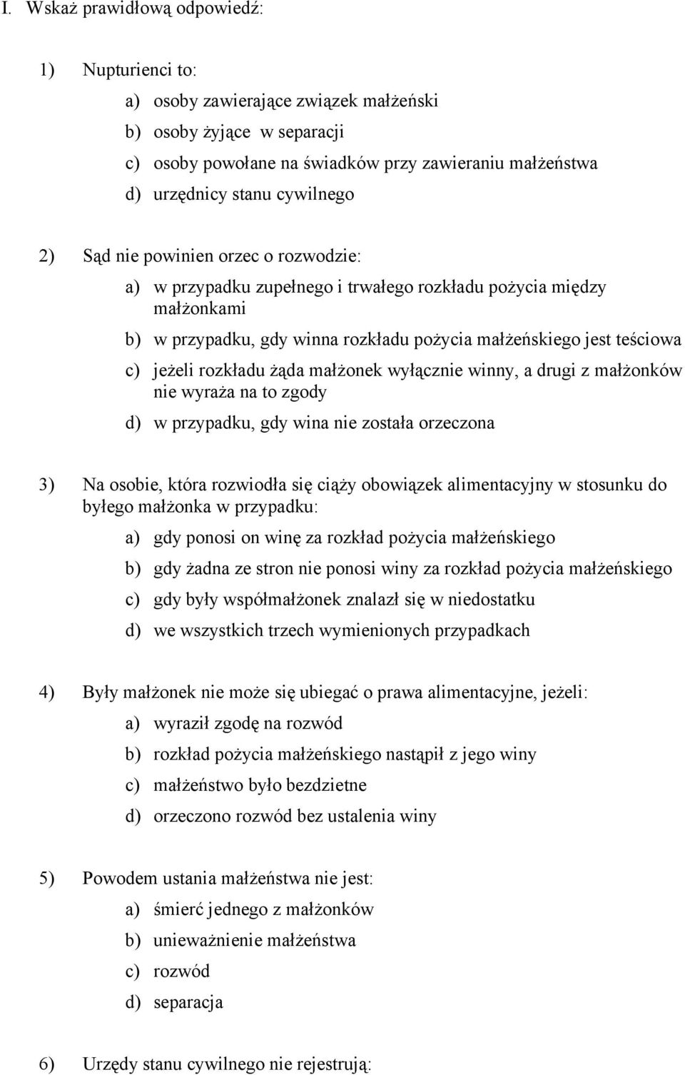 rozkładu żąda małżonek wyłącznie winny, a drugi z małżonków nie wyraża na to zgody d) w przypadku, gdy wina nie została orzeczona 3) Na osobie, która rozwiodła się ciąży obowiązek alimentacyjny w