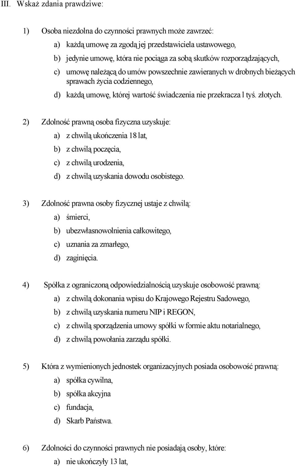 2) Zdolność prawną osoba fizyczna uzyskuje: a) z chwilą ukończenia 18 lat, b) z chwilą poczęcia, c) z chwilą urodzenia, d) z chwilą uzyskania dowodu osobistego.