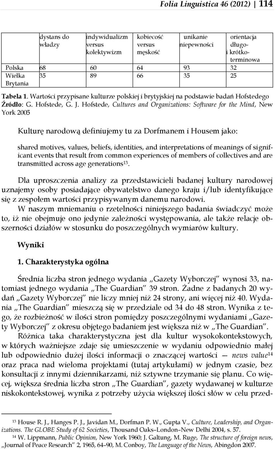 Hofstede, Cultures and Organizations: Software for the Mind, New York 2005 Kulturę narodową definiujemy tu za Dorfmanem i Housem jako: shared motives, values, beliefs, identities, and interpretations