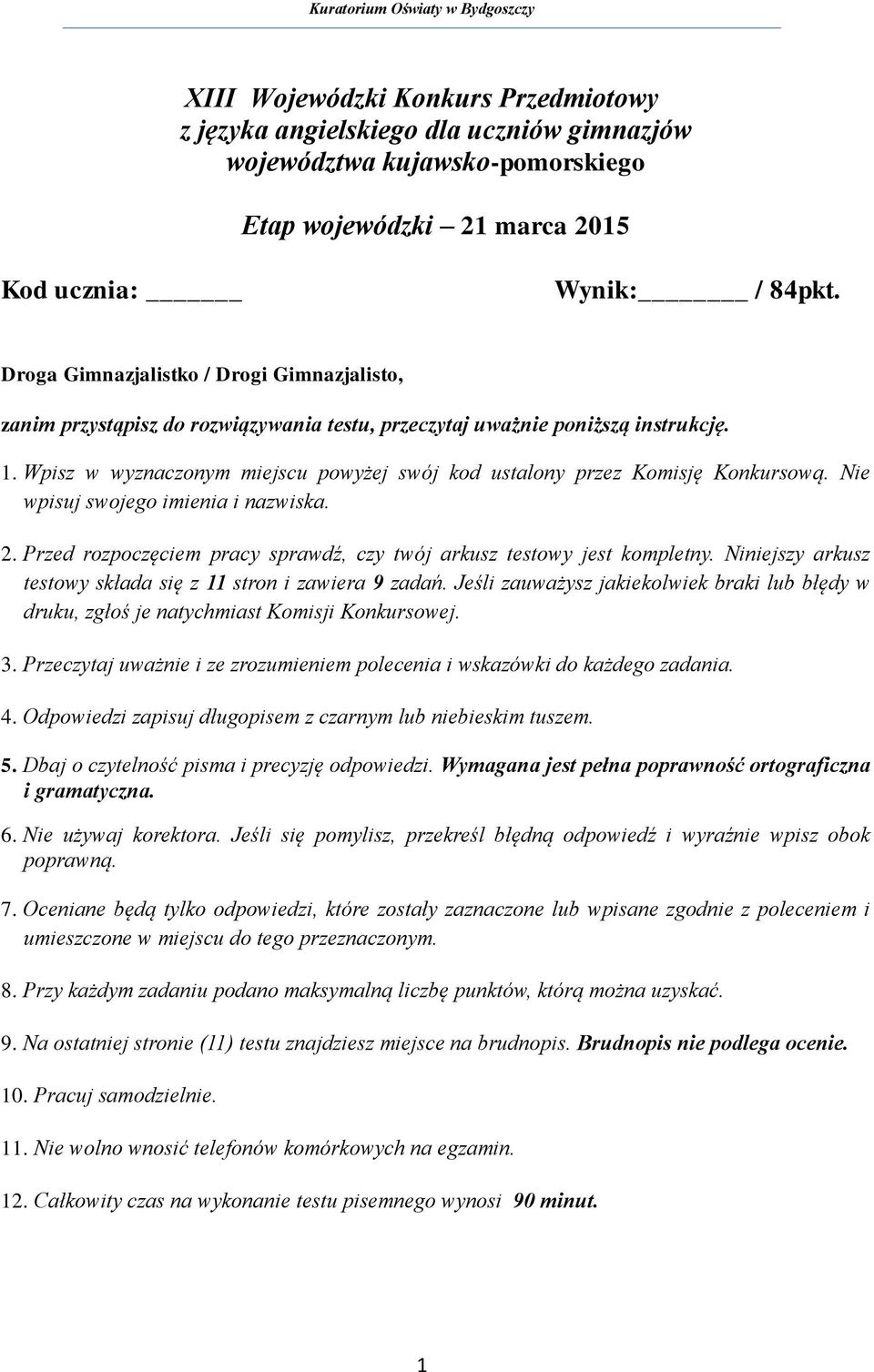 Wpisz w wyznaczonym miejscu powyżej swój kod ustalony przez Komisję Konkursową. Nie wpisuj swojego imienia i nazwiska. 2. Przed rozpoczęciem pracy sprawdź, czy twój arkusz testowy jest kompletny.