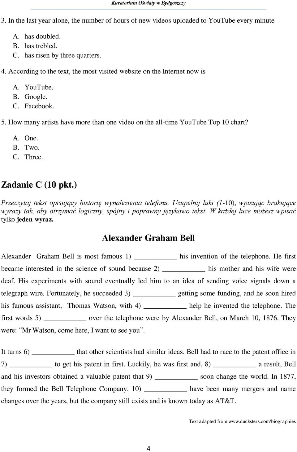 C. Three. Zadanie C (10 pkt.) Przeczytaj tekst opisujący historię wynalezienia telefonu. Uzupełnij luki (1-10), wpisując brakujące wyrazy tak, aby otrzymać logiczny, spójny i poprawny językowo tekst.