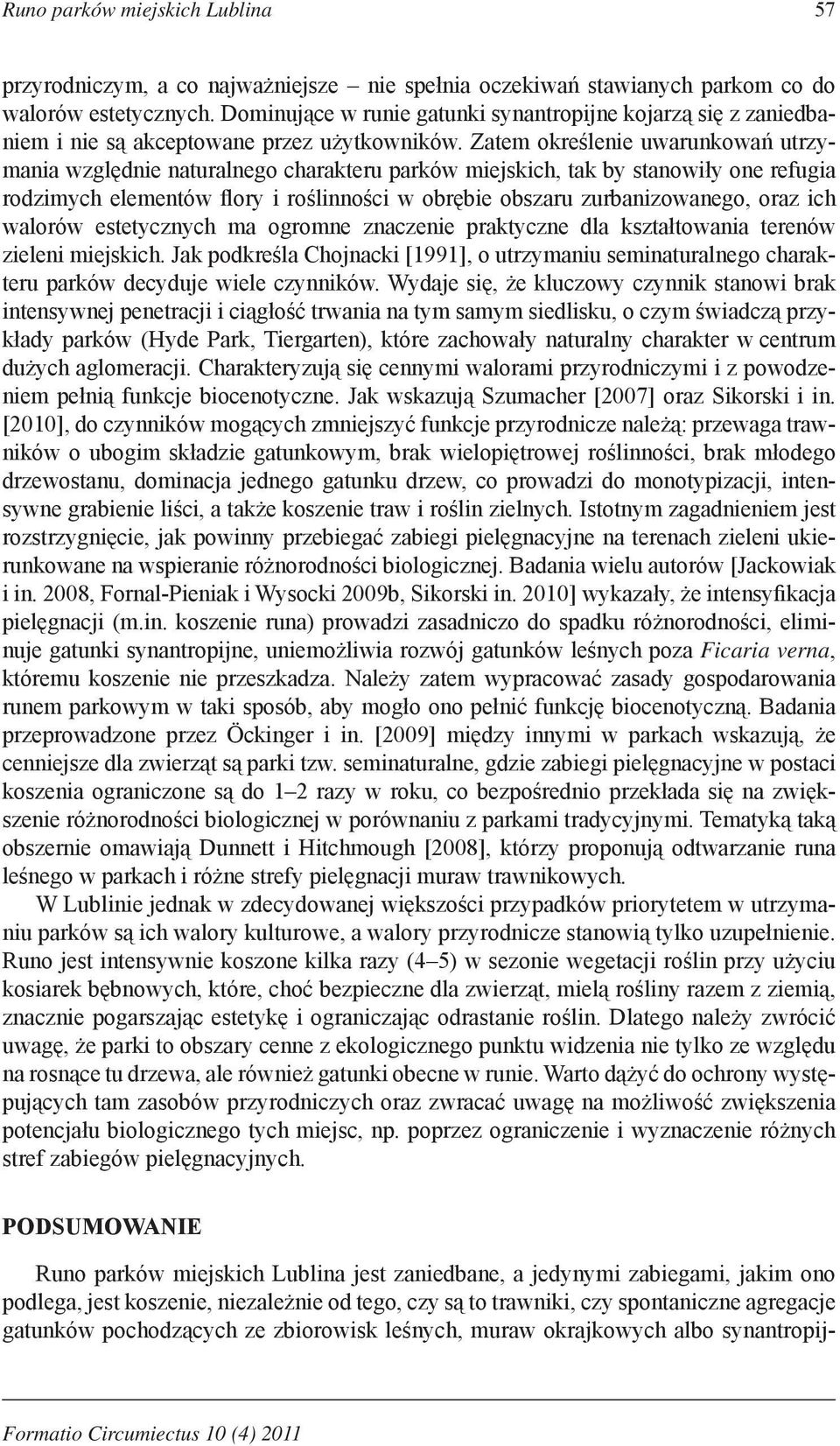 Zatem określenie uwarunkowań utrzymania względnie naturalnego charakteru parków miejskich, tak by stanowiły one refugia rodzimych elementów flory i roślinności w obrębie obszaru zurbanizowanego, oraz