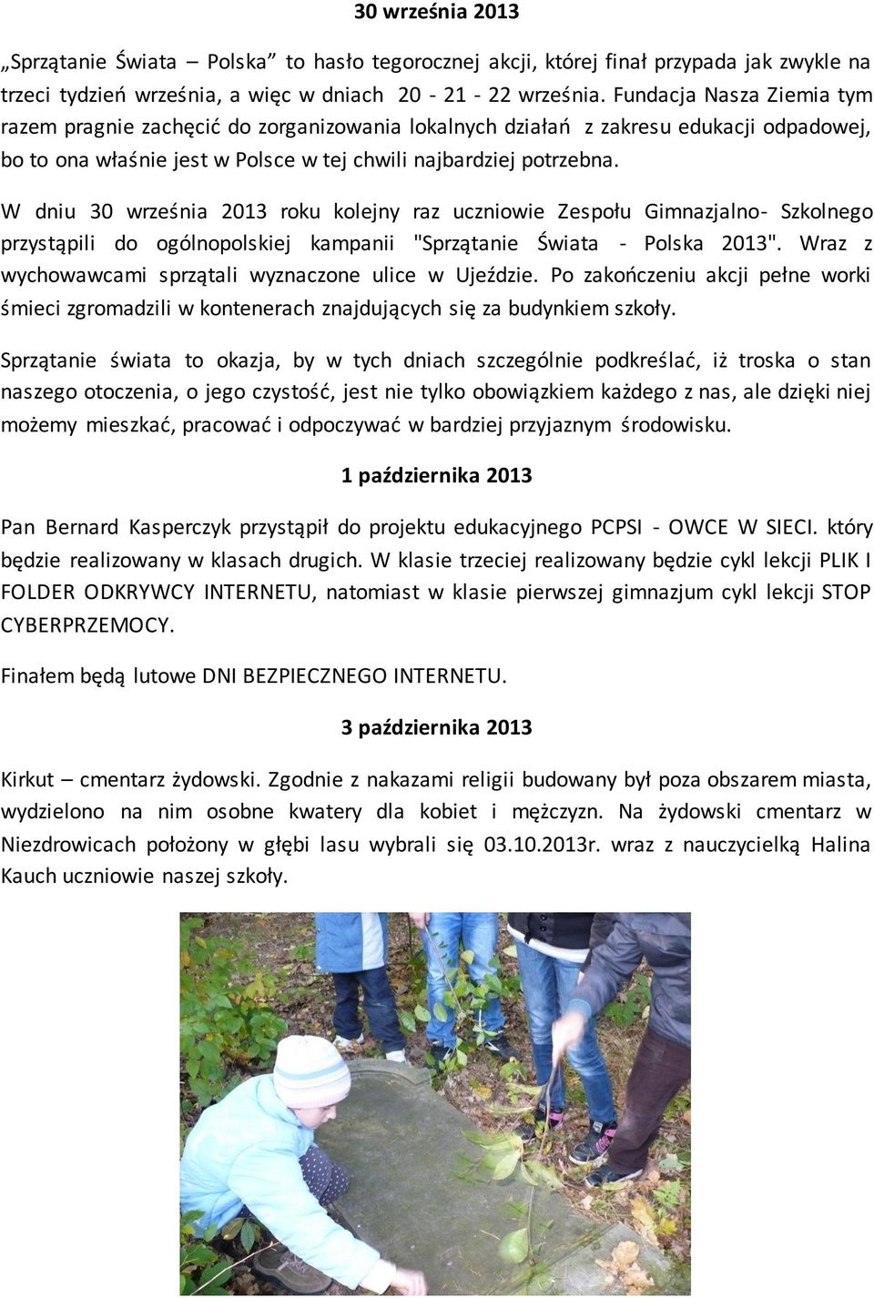 W dniu 30 września 2013 roku kolejny raz uczniowie Zespołu Gimnazjalno- Szkolnego przystąpili do ogólnopolskiej kampanii "Sprzątanie Świata - Polska 2013".