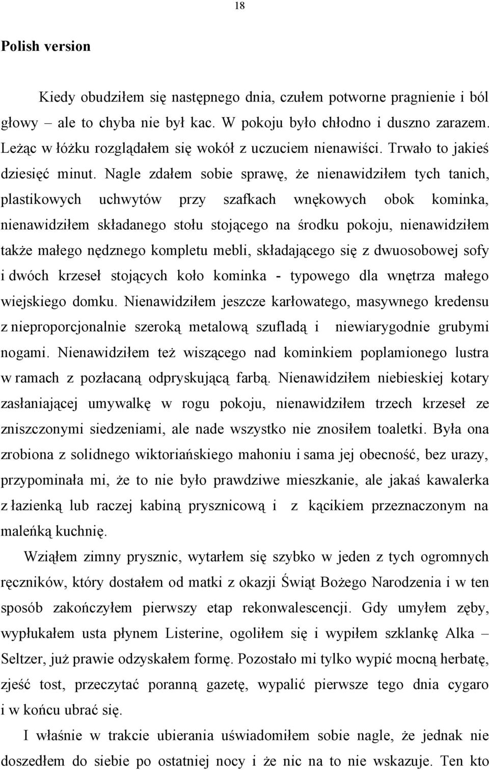 Nagle zdałem sobie sprawę, że nienawidziłem tych tanich, plastikowych uchwytów przy szafkach wnękowych obok kominka, nienawidziłem składanego stołu stojącego na środku pokoju, nienawidziłem także