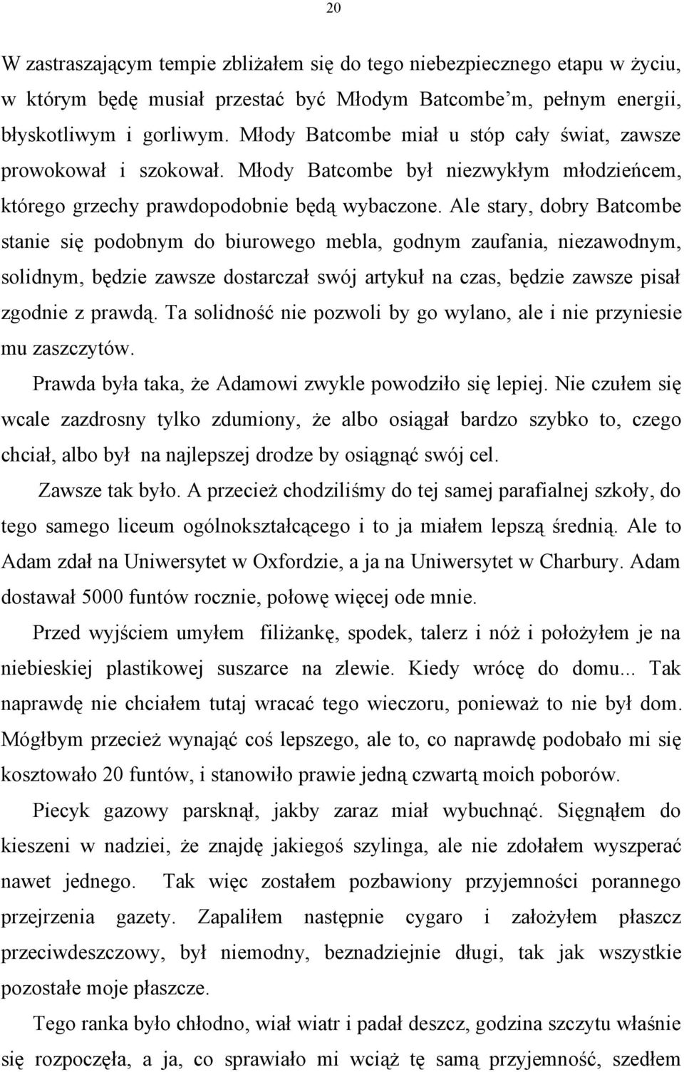 Ale stary, dobry Batcombe stanie się podobnym do biurowego mebla, godnym zaufania, niezawodnym, solidnym, będzie zawsze dostarczał swój artykuł na czas, będzie zawsze pisał zgodnie z prawdą.