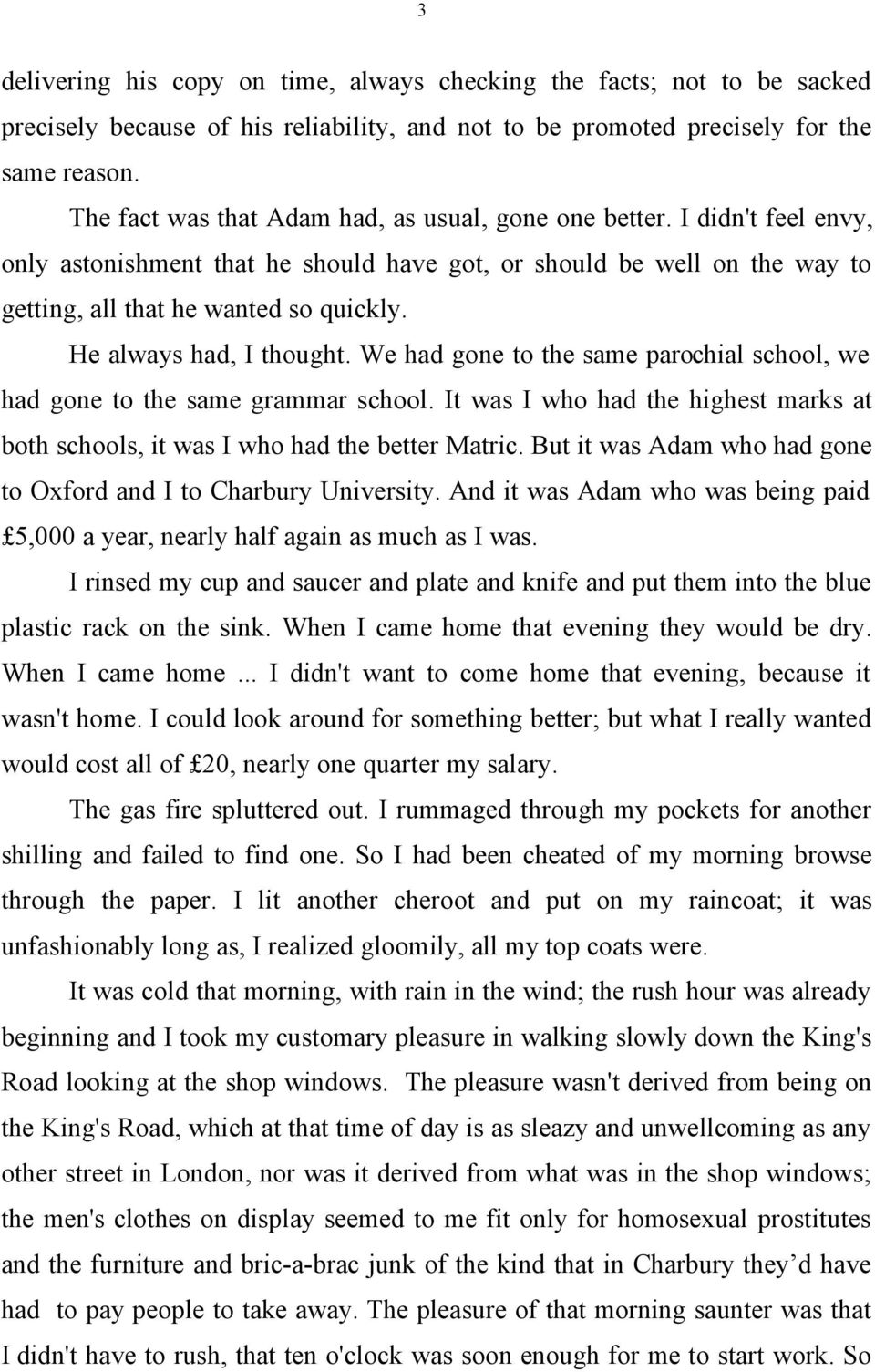 He always had, I thought. We had gone to the same parochial school, we had gone to the same grammar school. It was I who had the highest marks at both schools, it was I who had the better Matric.